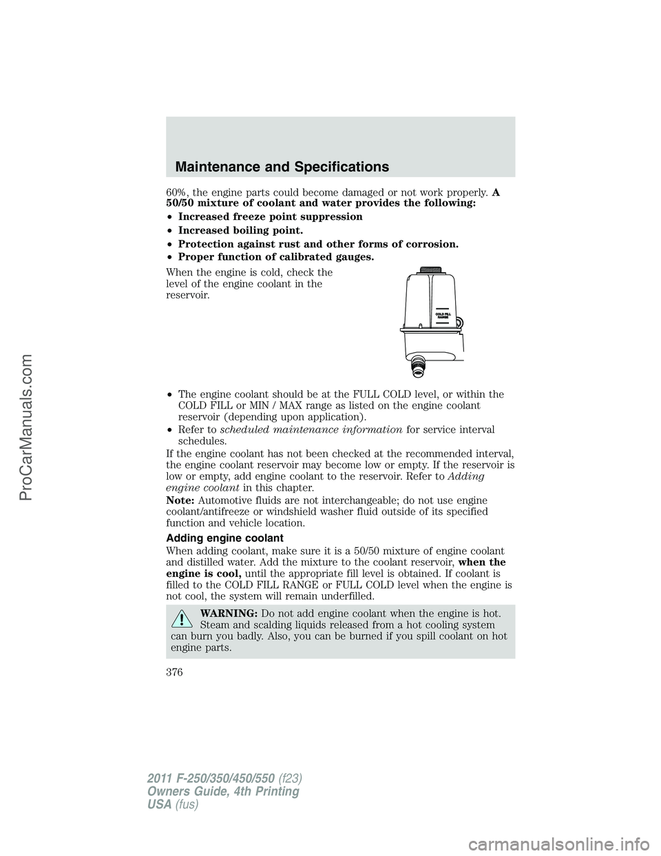FORD F350 2011 Owners Manual 60%, the engine parts could become damaged or not work properly.A
50/50 mixture of coolant and water provides the following:
•Increased freeze point suppression
•Increased boiling point.
•Protec FORD F350 2011 Owners Manual 60%, the engine parts could become damaged or not work properly.A
50/50 mixture of coolant and water provides the following:
•Increased freeze point suppression
•Increased boiling point.
•Protec