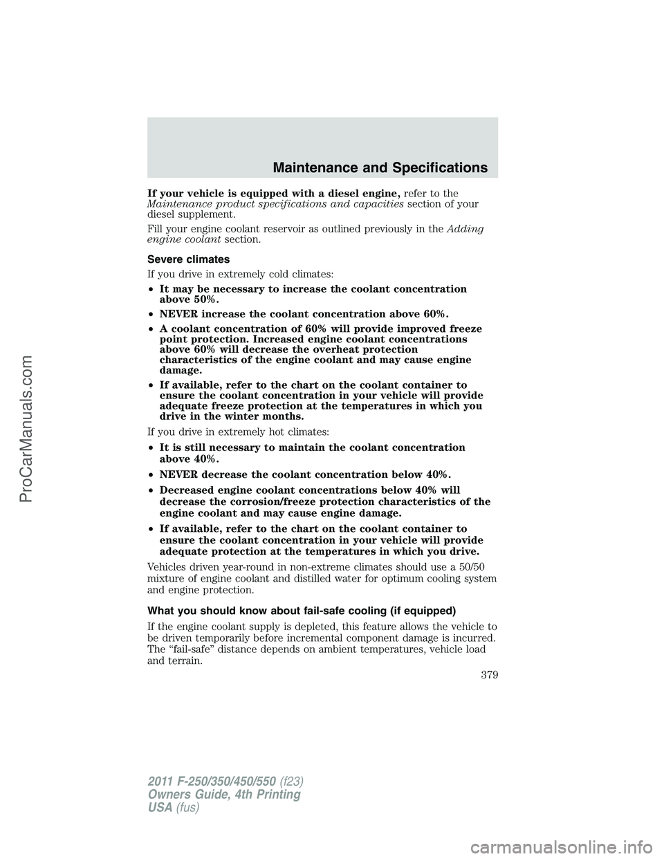 FORD F350 2011 Owners Manual If your vehicle is equipped with a diesel engine,refer to the
Maintenance product specifications and capacitiessection of your
diesel supplement.
Fill your engine coolant reservoir as outlined previou FORD F350 2011 Owners Manual If your vehicle is equipped with a diesel engine,refer to the
Maintenance product specifications and capacitiessection of your
diesel supplement.
Fill your engine coolant reservoir as outlined previou