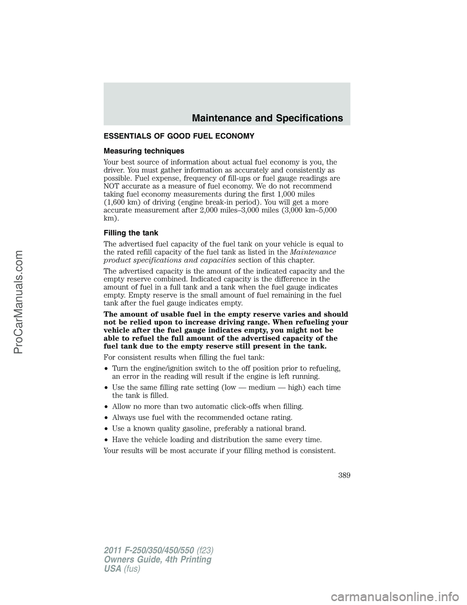 FORD F350 2011  Owners Manual ESSENTIALS OF GOOD FUEL ECONOMY
Measuring techniques
Your best source of information about actual fuel economy is you, the
driver. You must gather information as accurately and consistently as
possibl