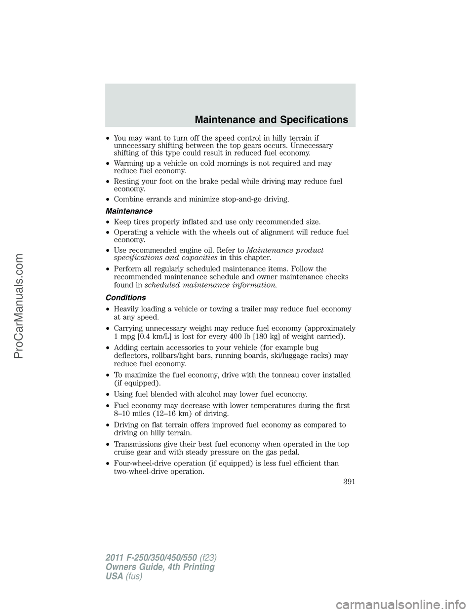 FORD F350 2011  Owners Manual •You may want to turn off the speed control in hilly terrain if
unnecessary shifting between the top gears occurs. Unnecessary
shifting of this type could result in reduced fuel economy.
•Warming 