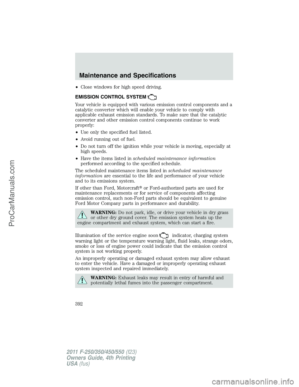 FORD F350 2011  Owners Manual •Close windows for high speed driving.
EMISSION CONTROL SYSTEM
Your vehicle is equipped with various emission control components and a
catalytic converter which will enable your vehicle to comply wi