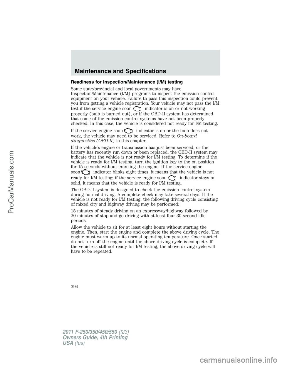 FORD F350 2011  Owners Manual Readiness for Inspection/Maintenance (I/M) testing
Some state/provincial and local governments may have
Inspection/Maintenance (I/M) programs to inspect the emission control
equipment on your vehicle.