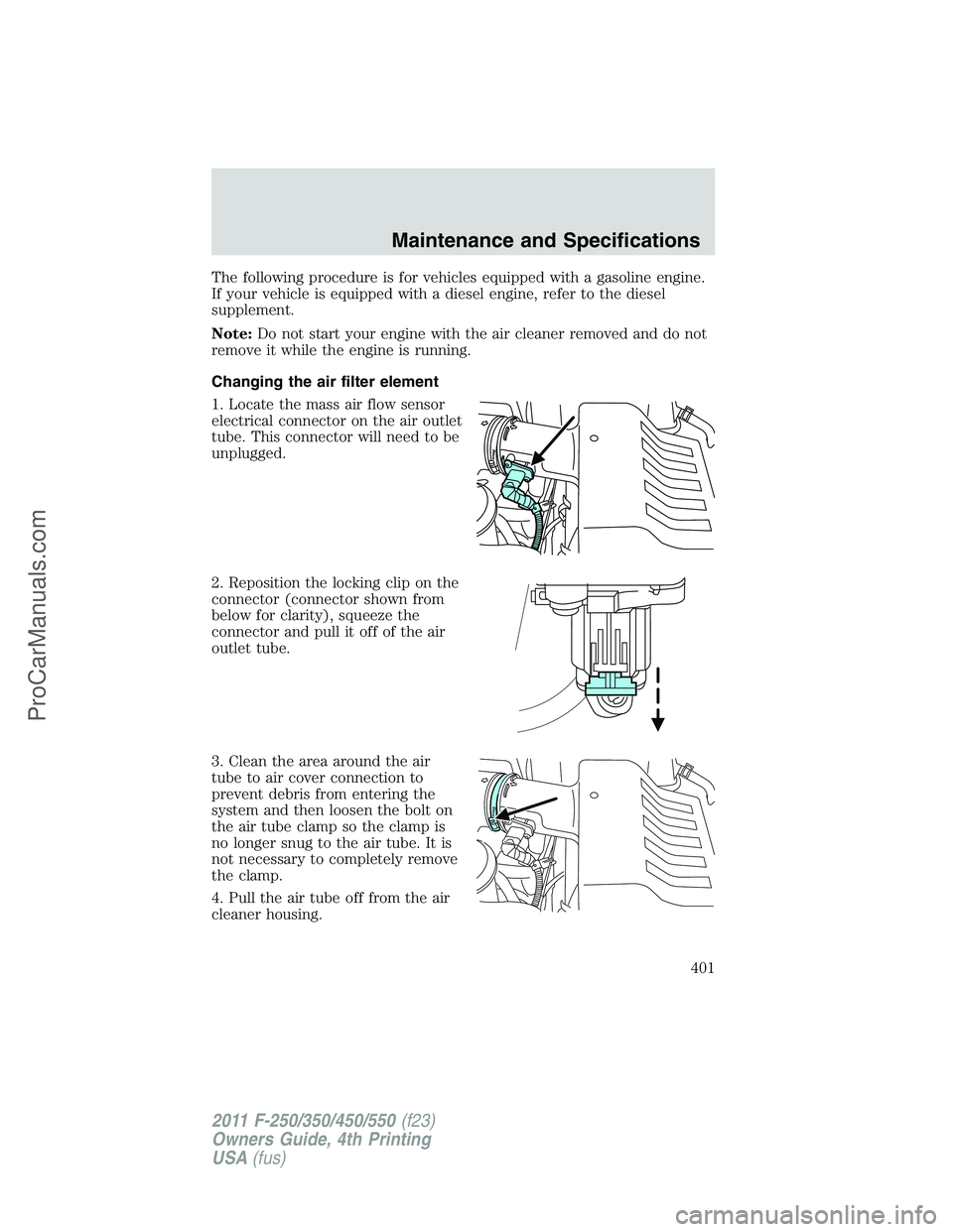 FORD F350 2011 Owners Manual The following procedure is for vehicles equipped with a gasoline engine.
If your vehicle is equipped with a diesel engine, refer to the diesel
supplement.
Note:Do not start your engine with the air cl FORD F350 2011 Owners Manual The following procedure is for vehicles equipped with a gasoline engine.
If your vehicle is equipped with a diesel engine, refer to the diesel
supplement.
Note:Do not start your engine with the air cl