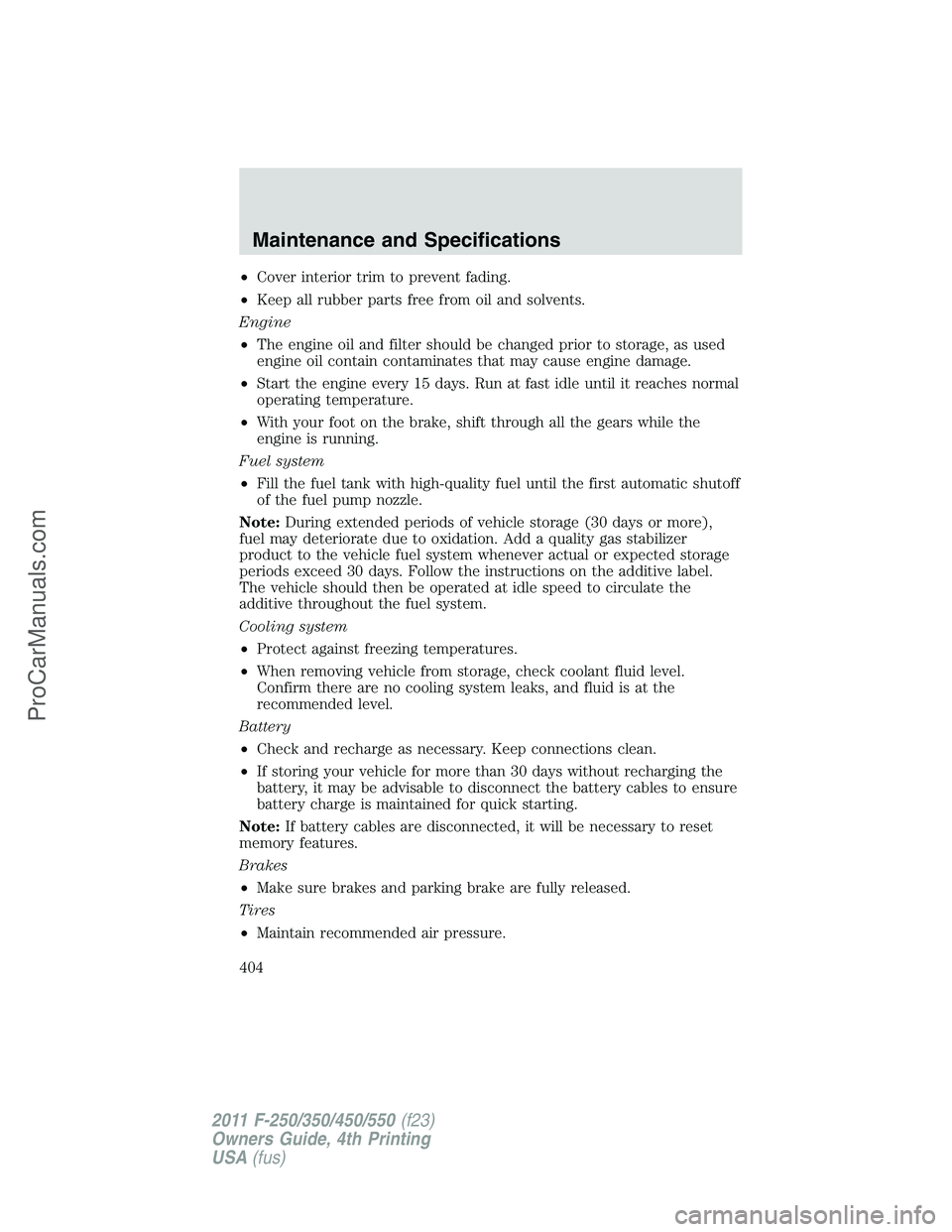 FORD F350 2011  Owners Manual •Cover interior trim to prevent fading.
•Keep all rubber parts free from oil and solvents.
Engine
•The engine oil and filter should be changed prior to storage, as used
engine oil contain contam
