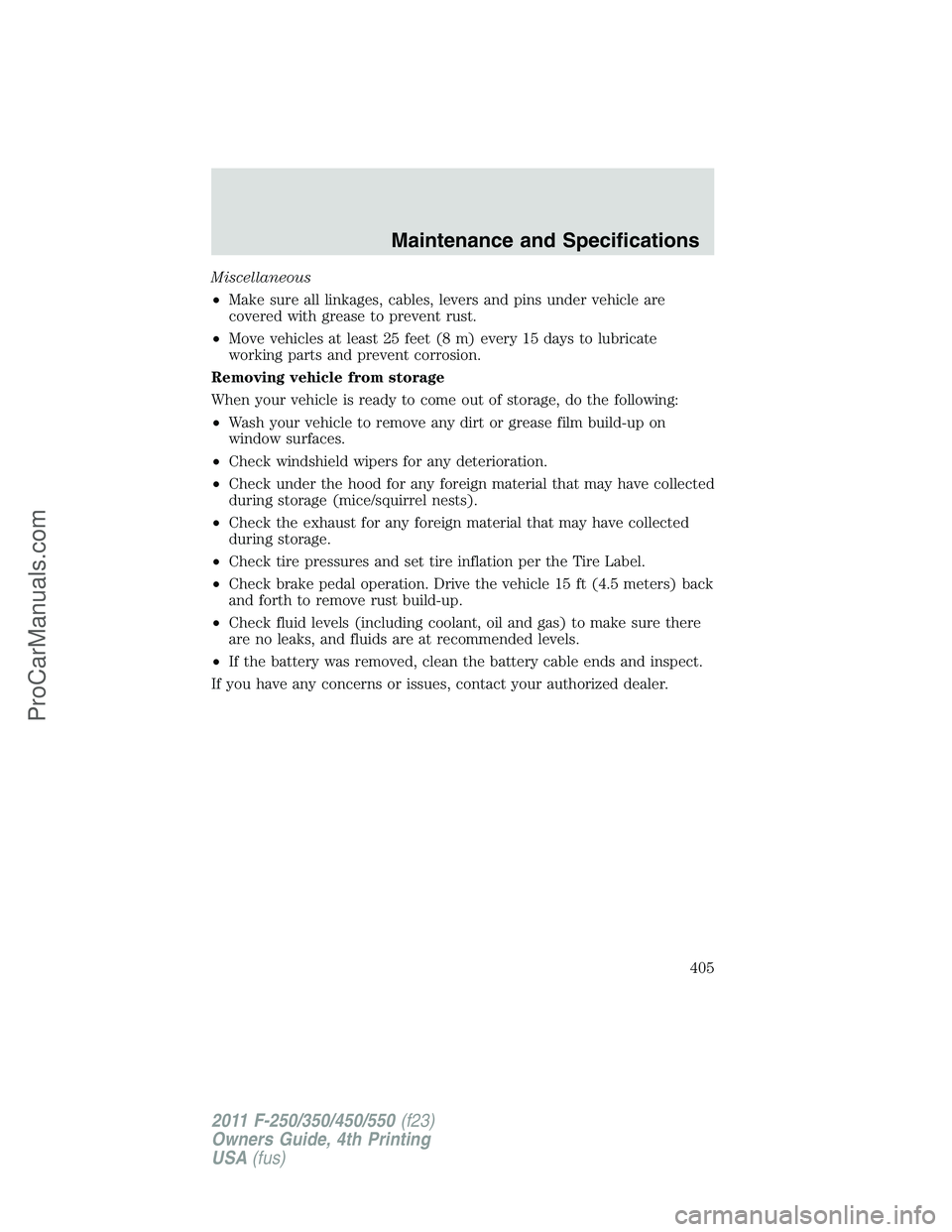 FORD F350 2011  Owners Manual Miscellaneous
•Make sure all linkages, cables, levers and pins under vehicle are
covered with grease to prevent rust.
•Move vehicles at least 25 feet (8 m) every 15 days to lubricate
working parts