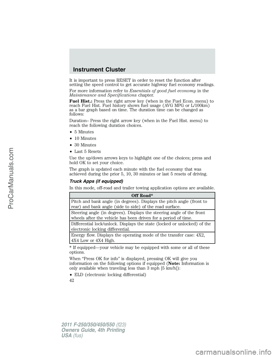 FORD F350 2011 Service Manual It is important to press RESET in order to reset the function after
setting the speed control to get accurate highway fuel economy readings.
For more information refer toEssentials of good fuel econom FORD F350 2011 Service Manual It is important to press RESET in order to reset the function after
setting the speed control to get accurate highway fuel economy readings.
For more information refer toEssentials of good fuel econom