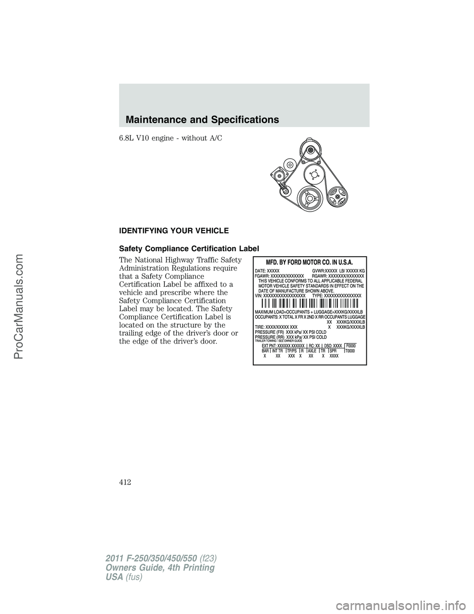 FORD F350 2011 Owners Manual 6.8L V10 engine - without A/C
IDENTIFYING YOUR VEHICLE
Safety Compliance Certification Label
The National Highway Traffic Safety
Administration Regulations require
that a Safety Compliance
Certificati FORD F350 2011 Owners Manual 6.8L V10 engine - without A/C
IDENTIFYING YOUR VEHICLE
Safety Compliance Certification Label
The National Highway Traffic Safety
Administration Regulations require
that a Safety Compliance
Certificati