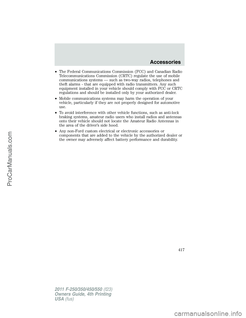 FORD F350 2011 Owners Manual •The Federal Communications Commission (FCC) and Canadian Radio
Telecommunications Commission (CRTC) regulate the use of mobile
communications systems — such as two-way radios, telephones and
thef FORD F350 2011 Owners Manual •The Federal Communications Commission (FCC) and Canadian Radio
Telecommunications Commission (CRTC) regulate the use of mobile
communications systems — such as two-way radios, telephones and
thef
