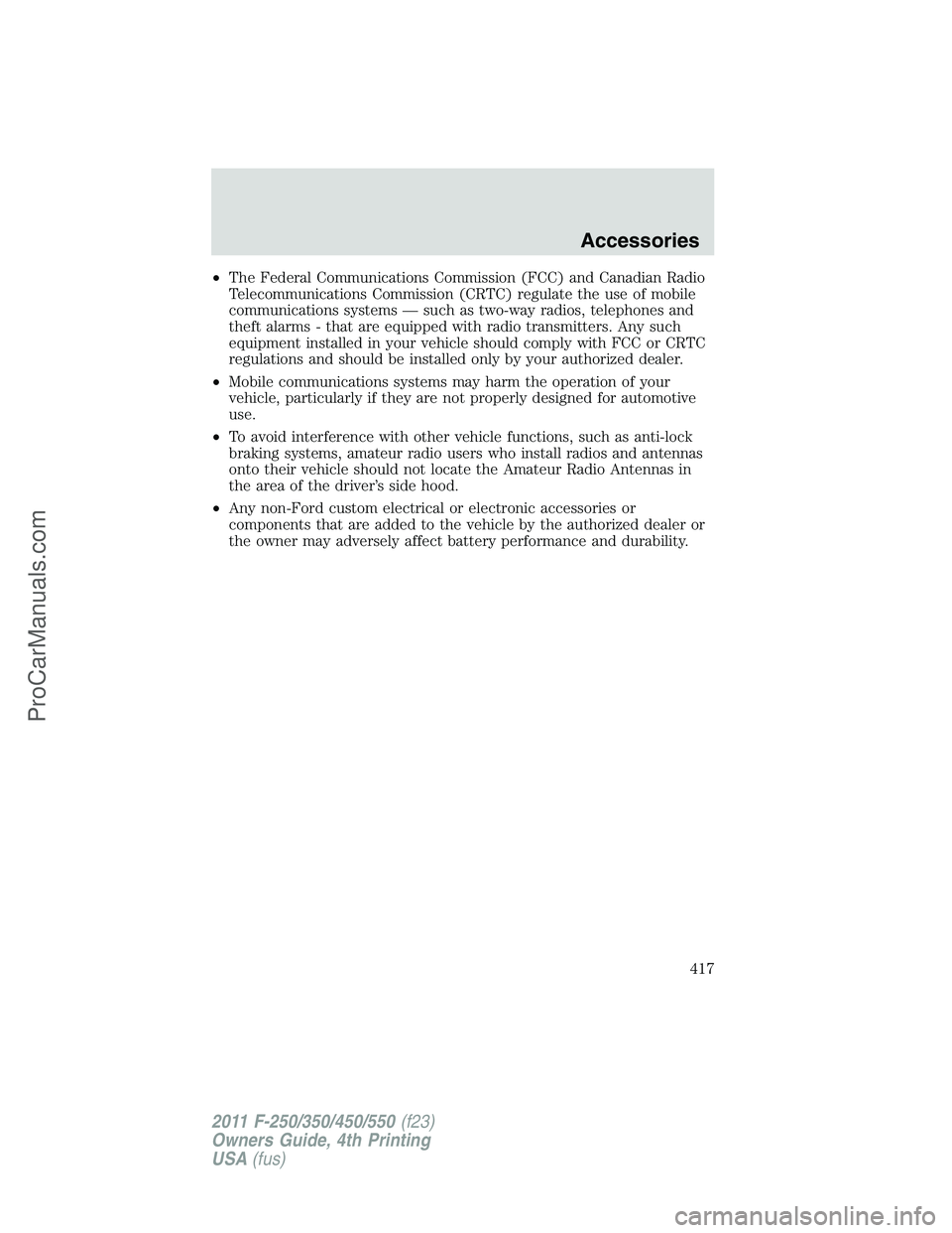 FORD F350 2011  Owners Manual •The Federal Communications Commission (FCC) and Canadian Radio
Telecommunications Commission (CRTC) regulate the use of mobile
communications systems — such as two-way radios, telephones and
thef