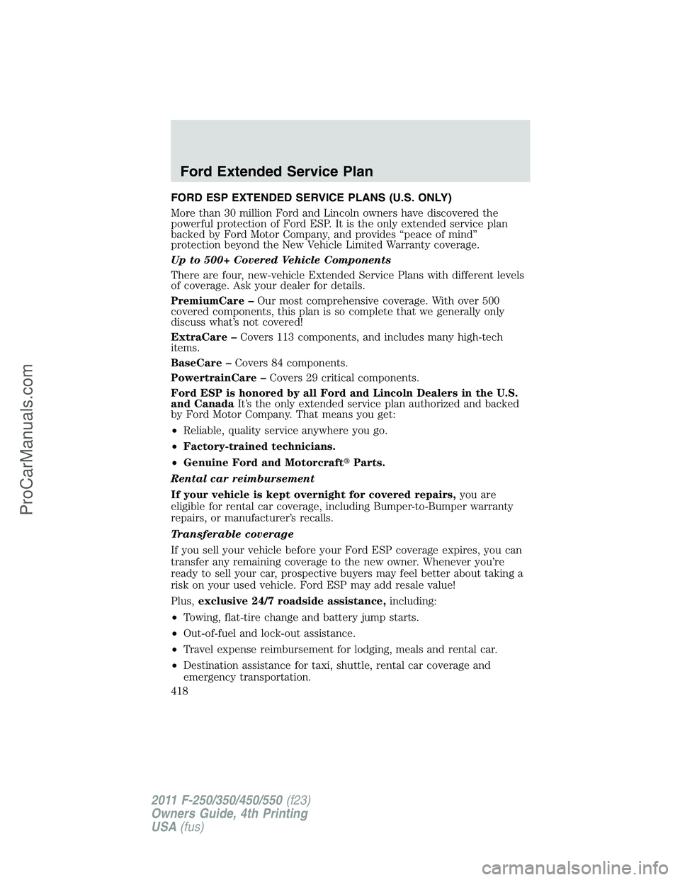 FORD F350 2011 Owners Manual FORD ESP EXTENDED SERVICE PLANS (U.S. ONLY)
More than 30 million Ford and Lincoln owners have discovered the
powerful protection of Ford ESP. It is the only extended service plan
backed by Ford Motor FORD F350 2011 Owners Manual FORD ESP EXTENDED SERVICE PLANS (U.S. ONLY)
More than 30 million Ford and Lincoln owners have discovered the
powerful protection of Ford ESP. It is the only extended service plan
backed by Ford Motor