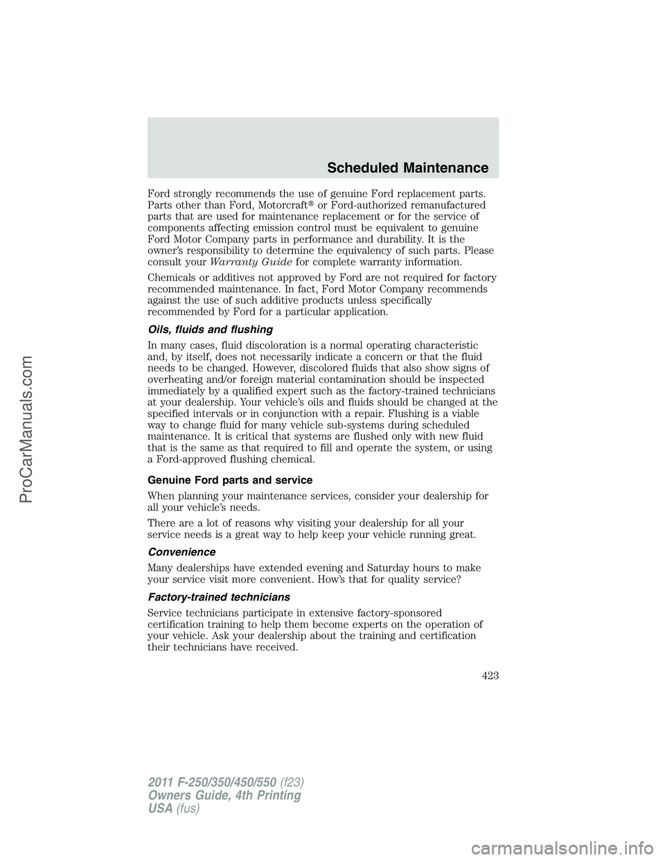 FORD F350 2011  Owners Manual Ford strongly recommends the use of genuine Ford replacement parts.
Parts other than Ford, Motorcraftor Ford-authorized remanufactured
parts that are used for maintenance replacement or for the servi