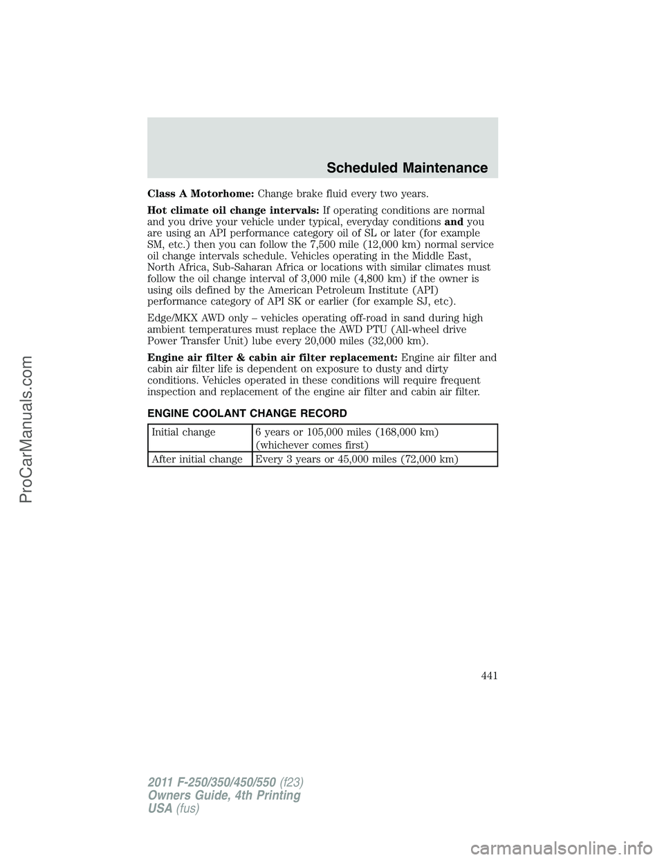 FORD F350 2011  Owners Manual Class A Motorhome:Change brake fluid every two years.
Hot climate oil change intervals:If operating conditions are normal
and you drive your vehicle under typical, everyday conditionsandyou
are using 