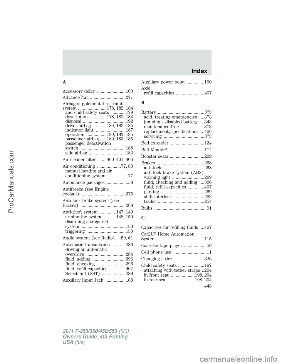FORD F350 2011  Owners Manual A
Accessory delay ........................103
AdvanceTrac ..............................271
Airbag supplemental restraint
system ........................178, 182, 184
and child safety seats ..........