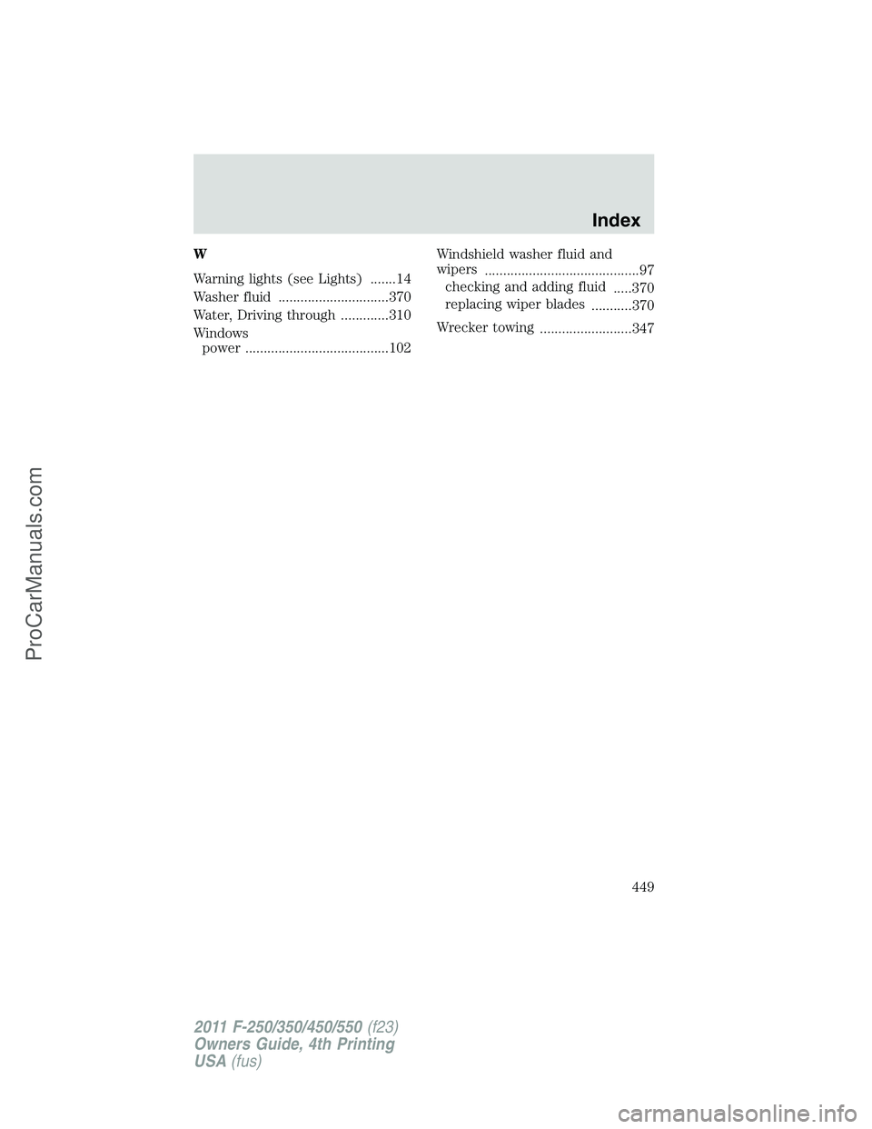 FORD F350 2011  Owners Manual W
Warning lights (see Lights) .......14
Washer fluid ..............................370
Water, Driving through .............310
Windows
power .......................................102Windshield washer