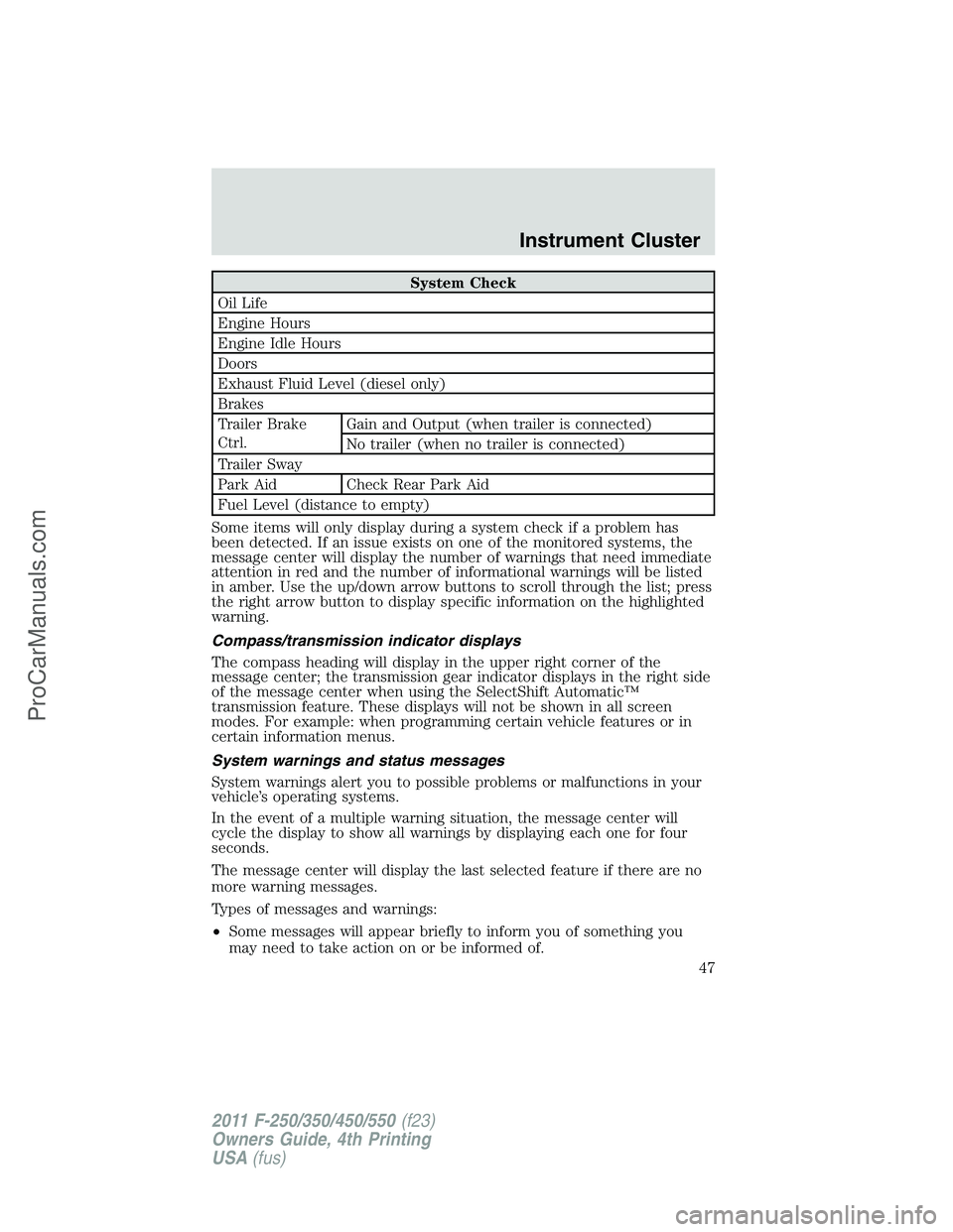 FORD F350 2011 Service Manual System Check
Oil Life
Engine Hours
Engine Idle Hours
Doors
Exhaust Fluid Level (diesel only)
Brakes
Trailer Brake
Ctrl.Gain and Output (when trailer is connected)
No trailer (when no trailer is connec FORD F350 2011 Service Manual System Check
Oil Life
Engine Hours
Engine Idle Hours
Doors
Exhaust Fluid Level (diesel only)
Brakes
Trailer Brake
Ctrl.Gain and Output (when trailer is connected)
No trailer (when no trailer is connec