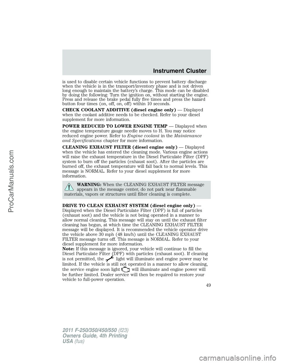 FORD F350 2011 Service Manual is used to disable certain vehicle functions to prevent battery discharge
when the vehicle is in the transport/inventory phase and is not driven
long enough to maintain the battery’s charge. This mo FORD F350 2011 Service Manual is used to disable certain vehicle functions to prevent battery discharge
when the vehicle is in the transport/inventory phase and is not driven
long enough to maintain the battery’s charge. This mo