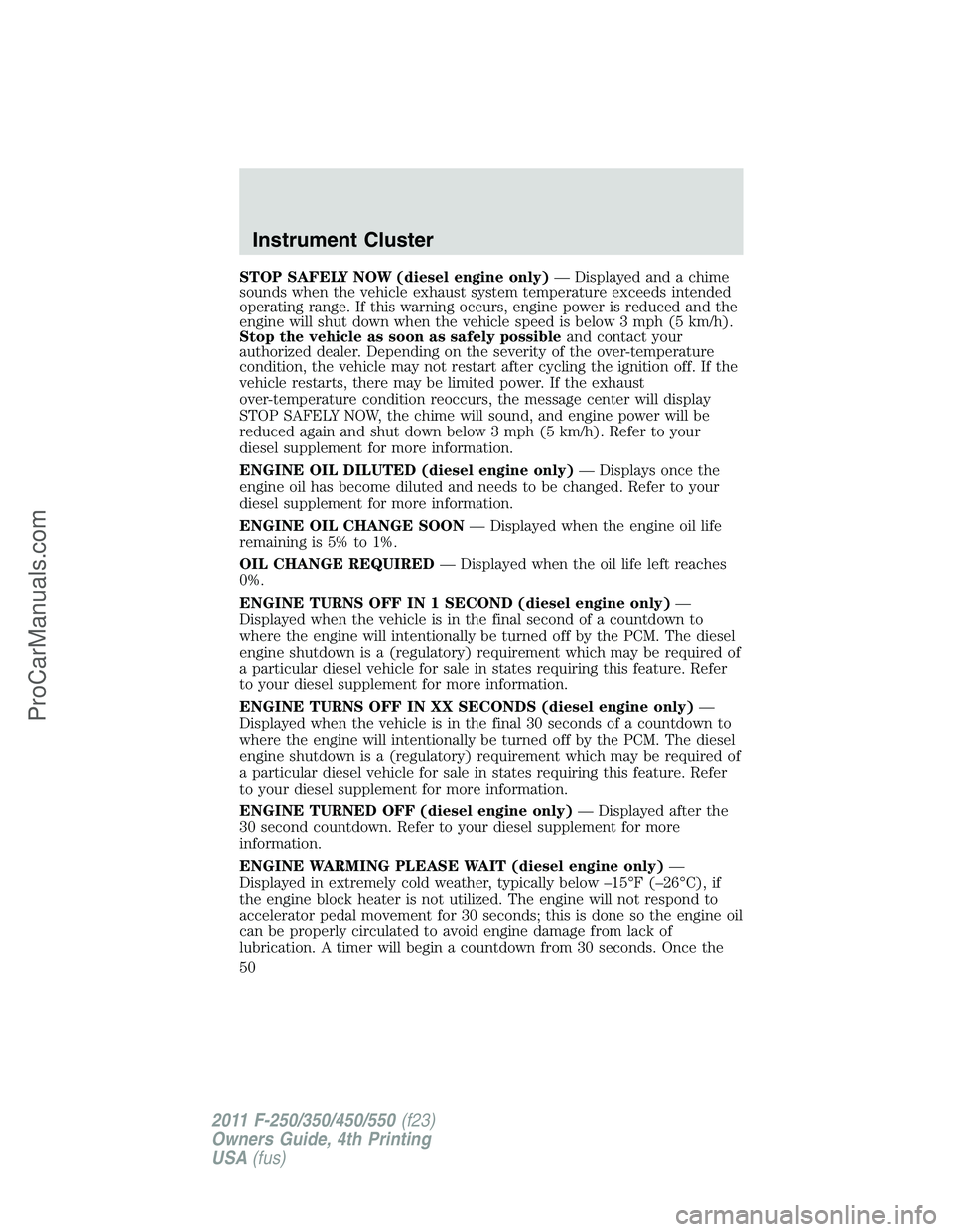 FORD F350 2011 Service Manual STOP SAFELY NOW (diesel engine only)— Displayed and a chime
sounds when the vehicle exhaust system temperature exceeds intended
operating range. If this warning occurs, engine power is reduced and t FORD F350 2011 Service Manual STOP SAFELY NOW (diesel engine only)— Displayed and a chime
sounds when the vehicle exhaust system temperature exceeds intended
operating range. If this warning occurs, engine power is reduced and t