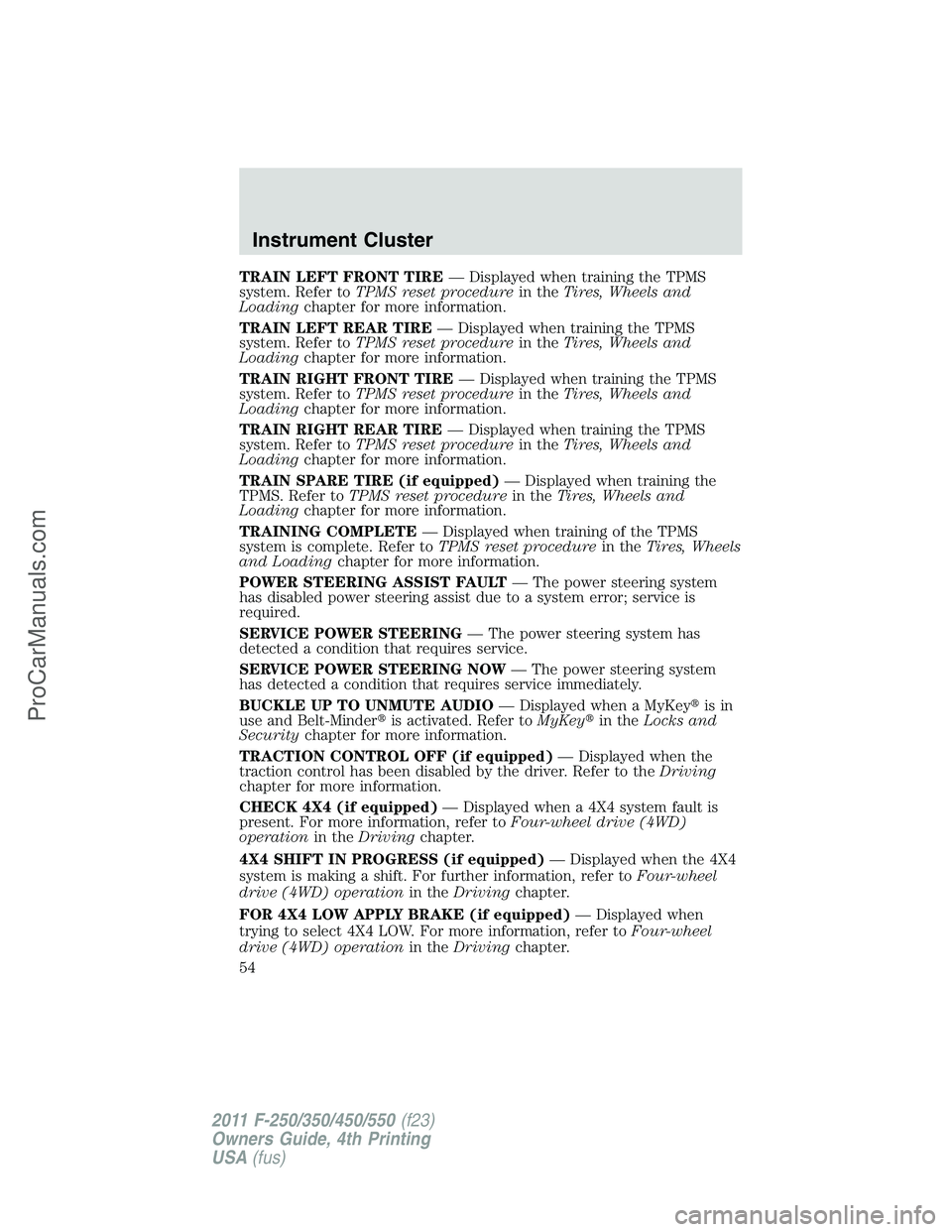 FORD F350 2011 Workshop Manual TRAIN LEFT FRONT TIRE— Displayed when training the TPMS
system. Refer toTPMS reset procedurein theTires, Wheels and
Loadingchapter for more information.
TRAIN LEFT REAR TIRE— Displayed when traini
