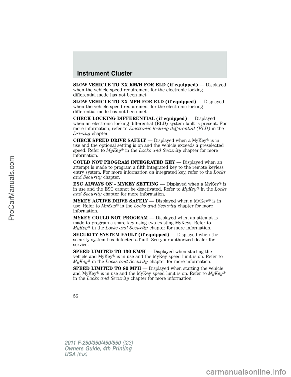 FORD F350 2011 Workshop Manual SLOW VEHICLE TO XX KM/H FOR ELD (if equipped)— Displayed
when the vehicle speed requirement for the electronic locking
differential mode has not been met.
SLOW VEHICLE TO XX MPH FOR ELD (if equipped