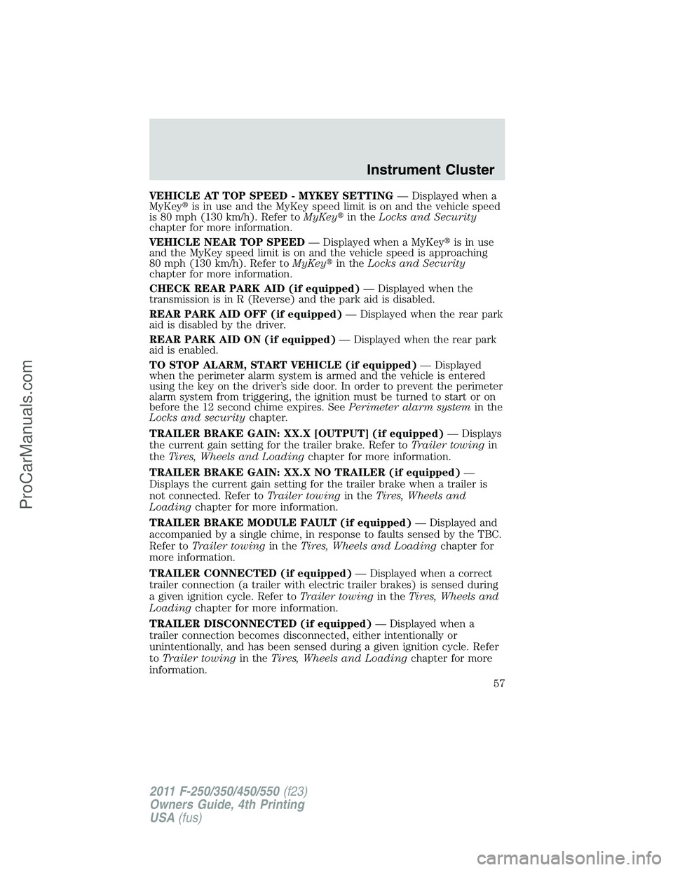 FORD F350 2011 Workshop Manual VEHICLE AT TOP SPEED - MYKEY SETTING— Displayed when a
MyKeyis in use and the MyKey speed limit is on and the vehicle speed
is 80 mph (130 km/h). Refer toMyKeyin theLocks and Security
chapter for 