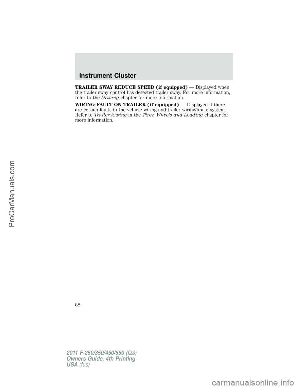 FORD F350 2011 Workshop Manual TRAILER SWAY REDUCE SPEED (if equipped)— Displayed when
the trailer sway control has detected trailer sway. For more information,
refer to theDrivingchapter for more information.
WIRING FAULT ON TRA