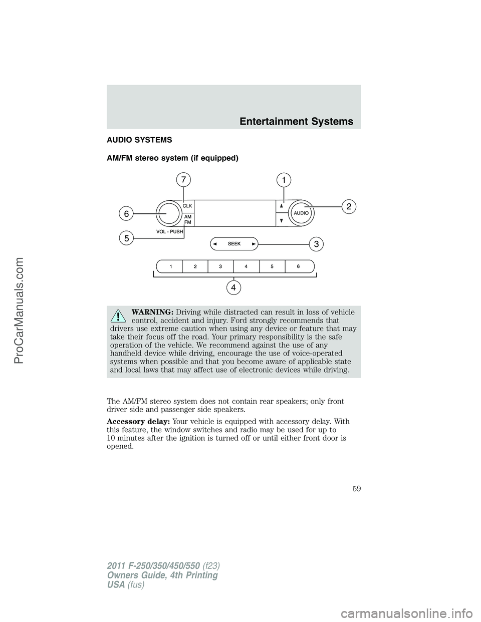 FORD F350 2011 Workshop Manual AUDIO SYSTEMS
AM/FM stereo system (if equipped)
WARNING:Driving while distracted can result in loss of vehicle
control, accident and injury. Ford strongly recommends that
drivers use extreme caution w