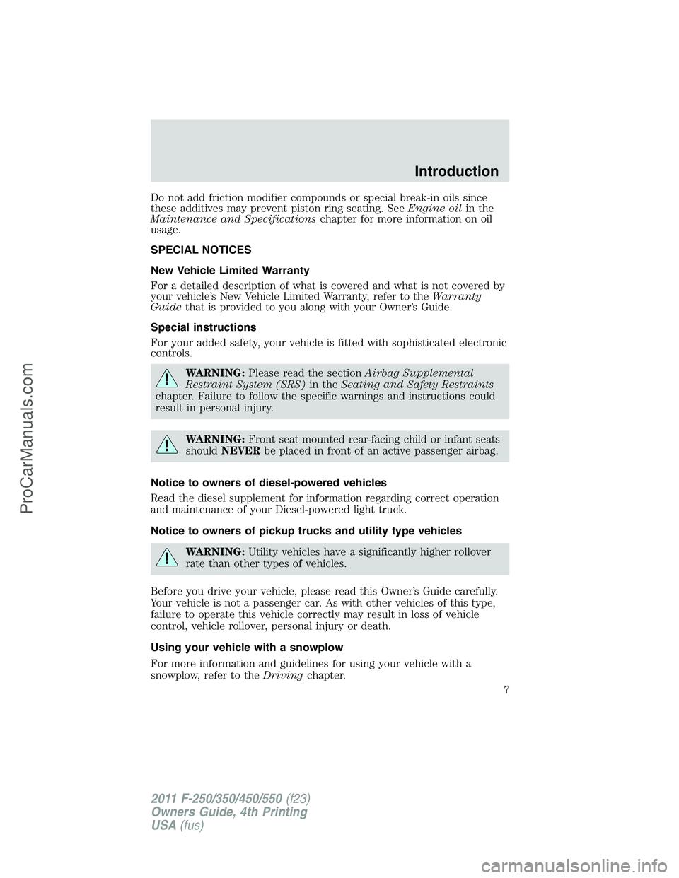 FORD F350 2011  Owners Manual Do not add friction modifier compounds or special break-in oils since
these additives may prevent piston ring seating. SeeEngine oilin the
Maintenance and Specificationschapter for more information on