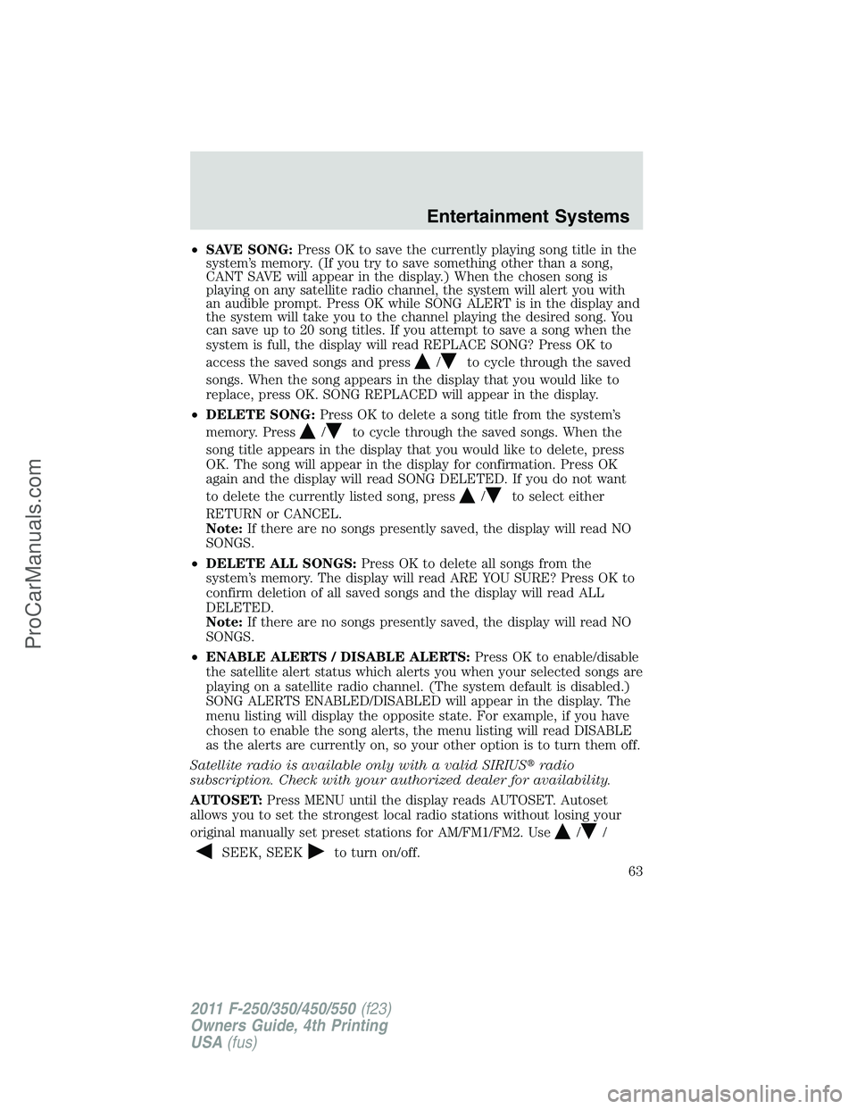 FORD F350 2011 Repair Manual •SAVE SONG:Press OK to save the currently playing song title in the
system’s memory. (If you try to save something other than a song,
CANT SAVE will appear in the display.) When the chosen song is