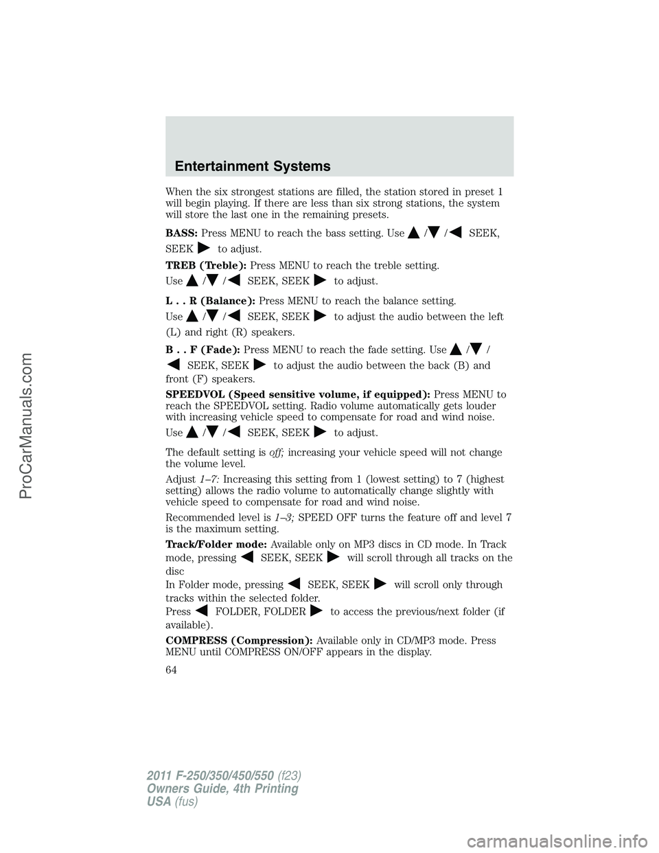 FORD F350 2011 Repair Manual When the six strongest stations are filled, the station stored in preset 1
will begin playing. If there are less than six strong stations, the system
will store the last one in the remaining presets.

