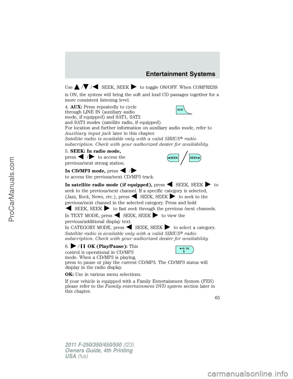 FORD F350 2011 Repair Manual Use//SEEK, SEEKto toggle ON/OFF. When COMPRESS
is ON, the system will bring the soft and loud CD passages together for a
more consistent listening level.
4.AUX:Press repeatedly to cycle
through LINE I