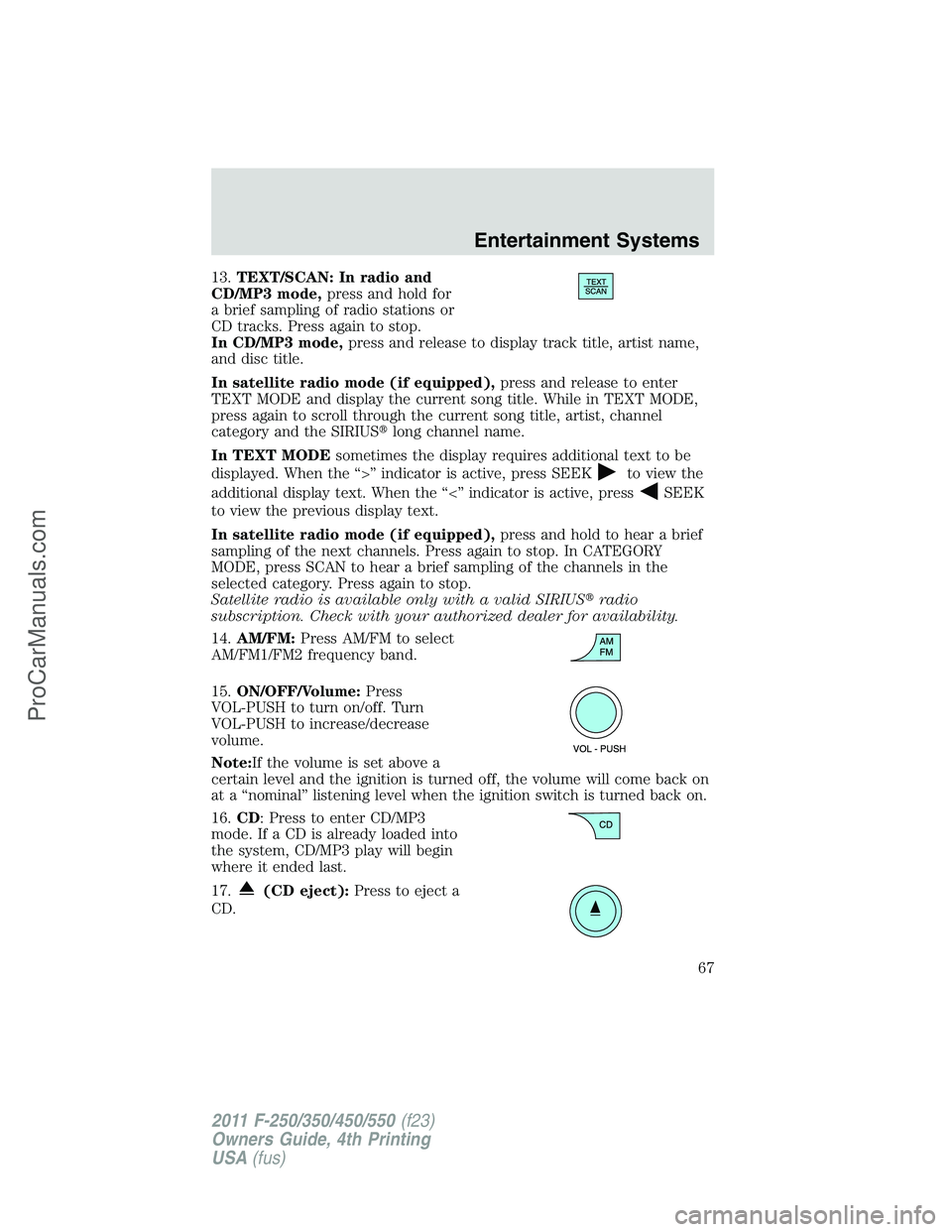 FORD F350 2011 Repair Manual 13.TEXT/SCAN: In radio and
CD/MP3 mode,press and hold for
a brief sampling of radio stations or
CD tracks. Press again to stop.
In CD/MP3 mode,press and release to display track title, artist name,
an