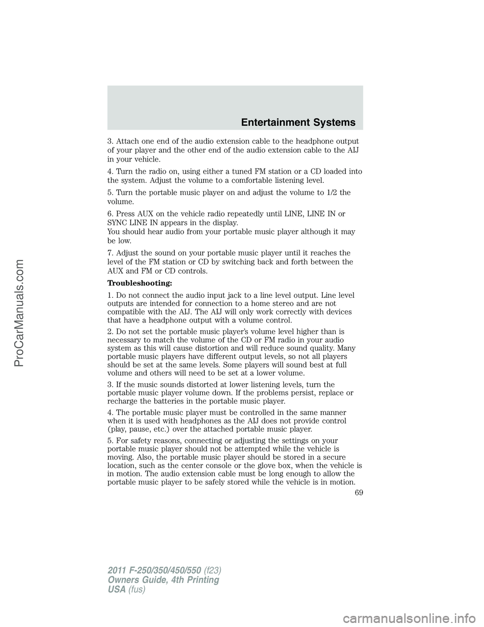 FORD F350 2011 Repair Manual 3. Attach one end of the audio extension cable to the headphone output
of your player and the other end of the audio extension cable to the AIJ
in your vehicle.
4. Turn the radio on, using either a tu