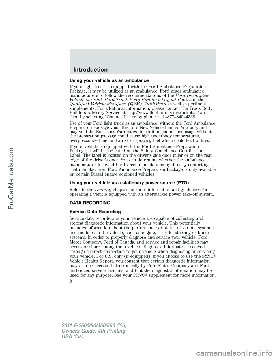 FORD F350 2011  Owners Manual Using your vehicle as an ambulance
If your light truck is equipped with the Ford Ambulance Preparation
Package, it may be utilized as an ambulance. Ford urges ambulance
manufacturers to follow the rec