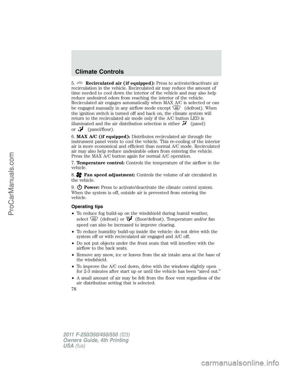 FORD F350 2011 Owners Manual 5.Recirculated air (if equipped):Press to activate/deactivate air
recirculation in the vehicle. Recirculated air may reduce the amount of
time needed to cool down the interior of the vehicle and may a FORD F350 2011 Owners Manual 5.Recirculated air (if equipped):Press to activate/deactivate air
recirculation in the vehicle. Recirculated air may reduce the amount of
time needed to cool down the interior of the vehicle and may a