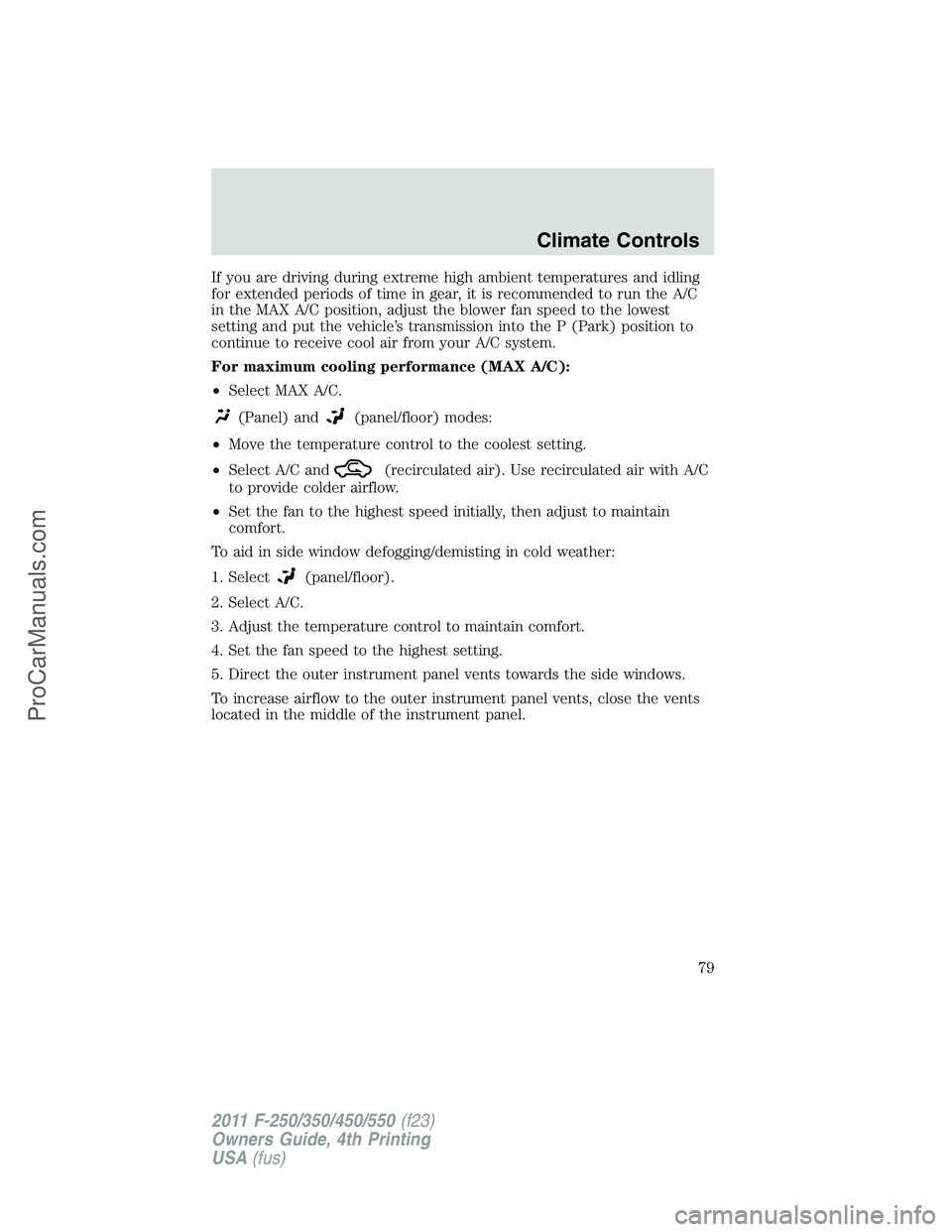 FORD F350 2011 Manual PDF If you are driving during extreme high ambient temperatures and idling
for extended periods of time in gear, it is recommended to run the A/C
in the MAX A/C position, adjust the blower fan speed to th FORD F350 2011 Manual PDF If you are driving during extreme high ambient temperatures and idling
for extended periods of time in gear, it is recommended to run the A/C
in the MAX A/C position, adjust the blower fan speed to th