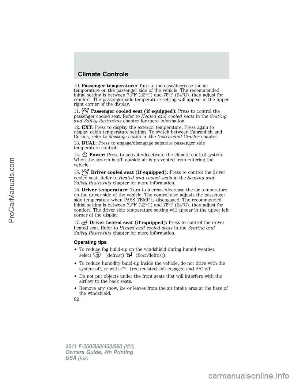 FORD F350 2011 Manual Online 10.Passenger temperature:Turn to increase/decrease the air
temperature on the passenger side of the vehicle. The recommended
initial setting is between 72°F (22°C) and 75°F (24°C), then adjust for FORD F350 2011 Manual Online 10.Passenger temperature:Turn to increase/decrease the air
temperature on the passenger side of the vehicle. The recommended
initial setting is between 72°F (22°C) and 75°F (24°C), then adjust for