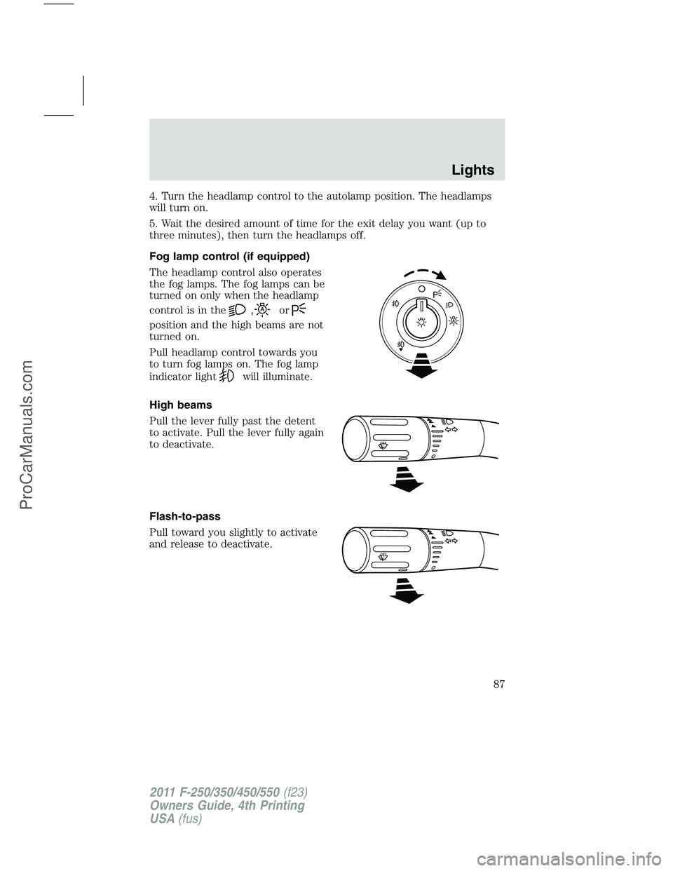 FORD F350 2011 Manual Online 4. Turn the headlamp control to the autolamp position. The headlamps
will turn on.
5. Wait the desired amount of time for the exit delay you want (up to
three minutes), then turn the headlamps off.
Fo FORD F350 2011 Manual Online 4. Turn the headlamp control to the autolamp position. The headlamps
will turn on.
5. Wait the desired amount of time for the exit delay you want (up to
three minutes), then turn the headlamps off.
Fo
