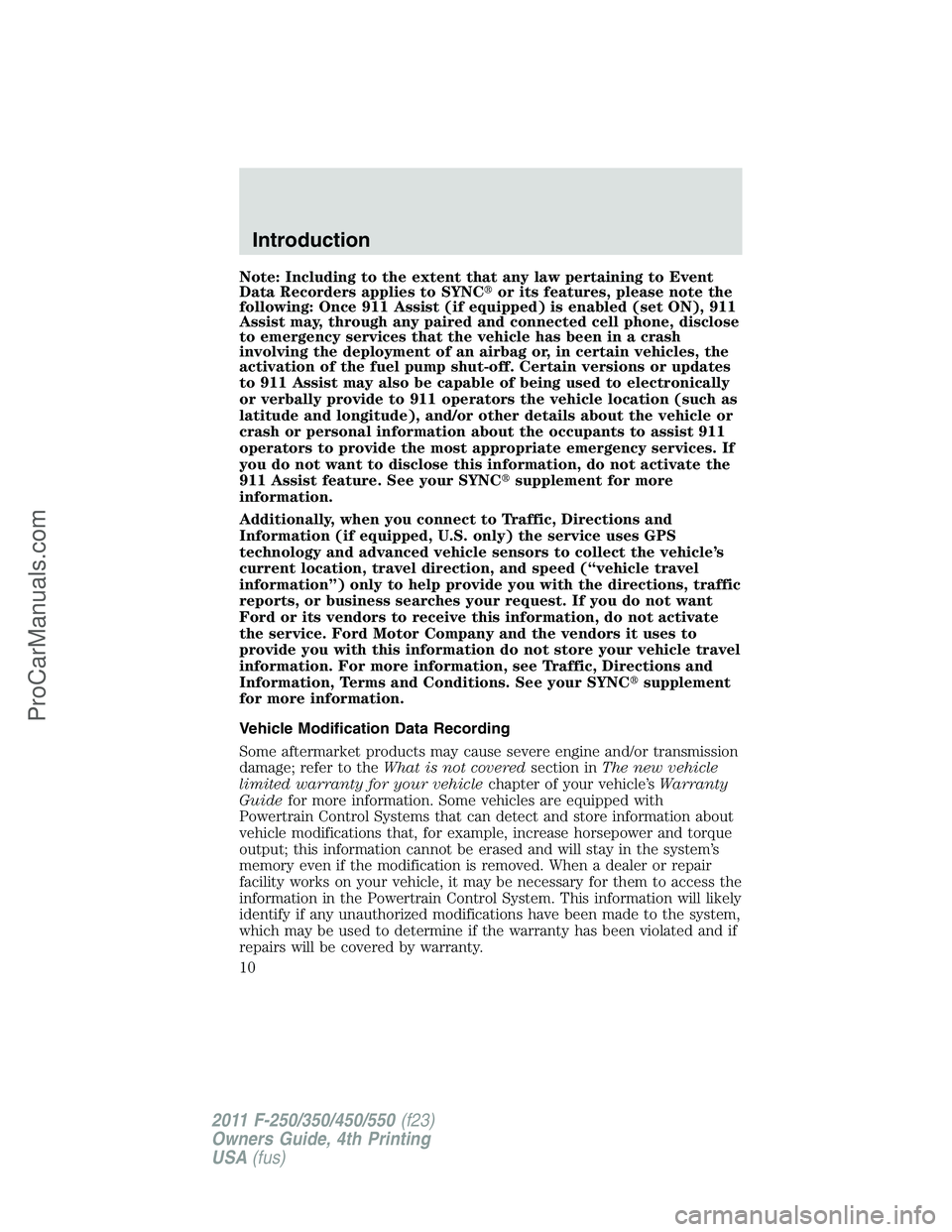 FORD F350 2011  Owners Manual Note: Including to the extent that any law pertaining to Event
Data Recorders applies to SYNCor its features, please note the
following: Once 911 Assist (if equipped) is enabled (set ON), 911
Assist 