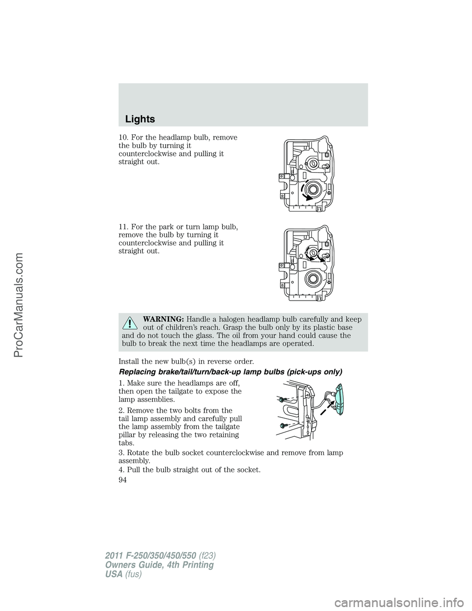 FORD F350 2011 Owners Manual 10. For the headlamp bulb, remove
the bulb by turning it
counterclockwise and pulling it
straight out.
11. For the park or turn lamp bulb,
remove the bulb by turning it
counterclockwise and pulling it FORD F350 2011 Owners Manual 10. For the headlamp bulb, remove
the bulb by turning it
counterclockwise and pulling it
straight out.
11. For the park or turn lamp bulb,
remove the bulb by turning it
counterclockwise and pulling it