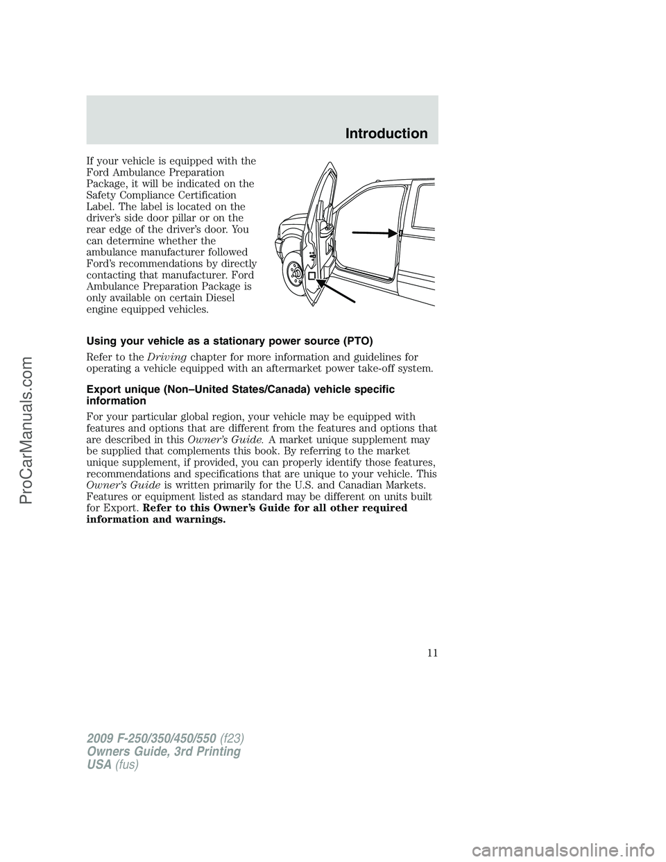 FORD F350 2009 User Guide If your vehicle is equipped with the
Ford Ambulance Preparation
Package, it will be indicated on the
Safety Compliance Certification
Label. The label is located on the
driver’s side door pillar or o