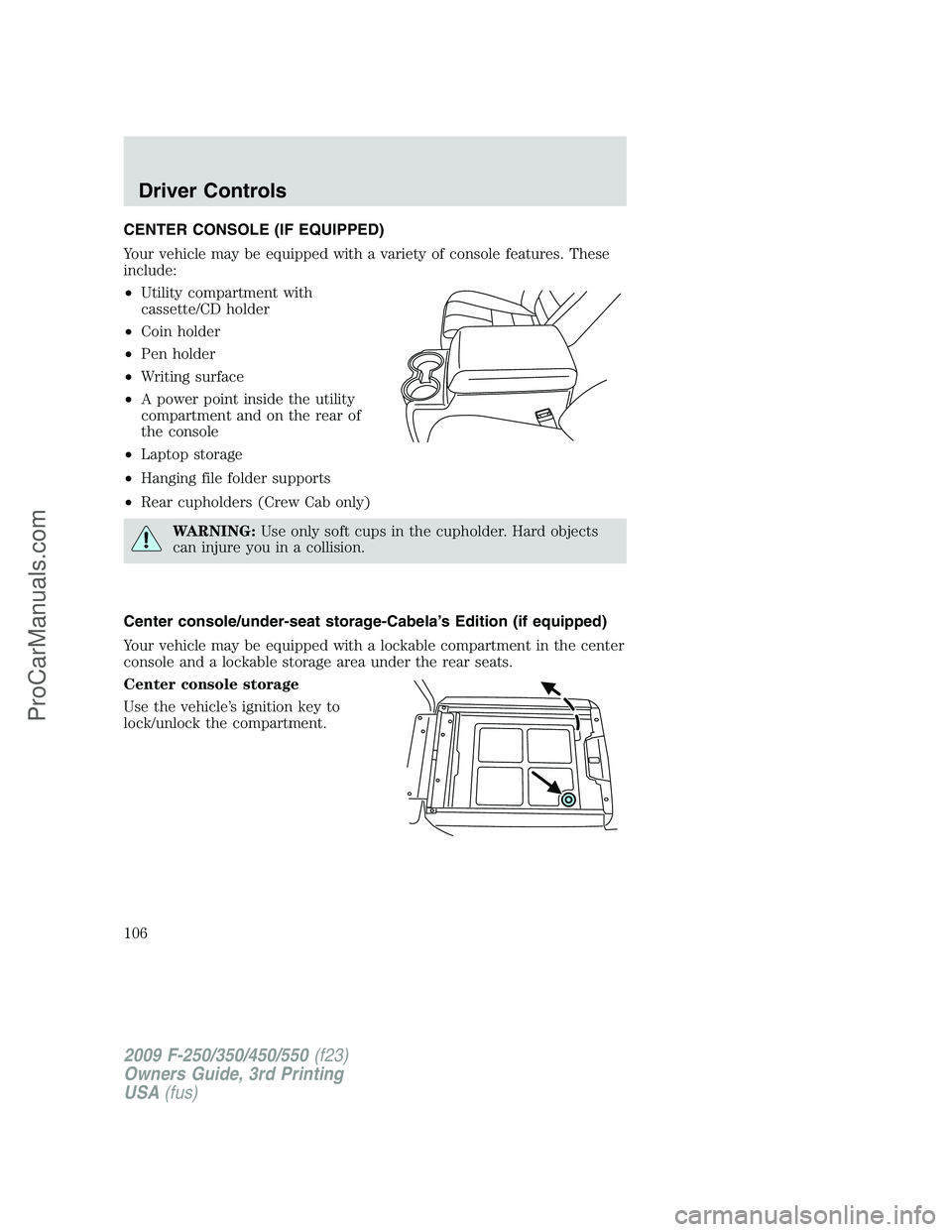 FORD F350 2009 Owners Manual CENTER CONSOLE (IF EQUIPPED)
Your vehicle may be equipped with a variety of console features. These
include:
•Utility compartment with
cassette/CD holder
•Coin holder
•Pen holder
•Writing surf FORD F350 2009 Owners Manual CENTER CONSOLE (IF EQUIPPED)
Your vehicle may be equipped with a variety of console features. These
include:
•Utility compartment with
cassette/CD holder
•Coin holder
•Pen holder
•Writing surf