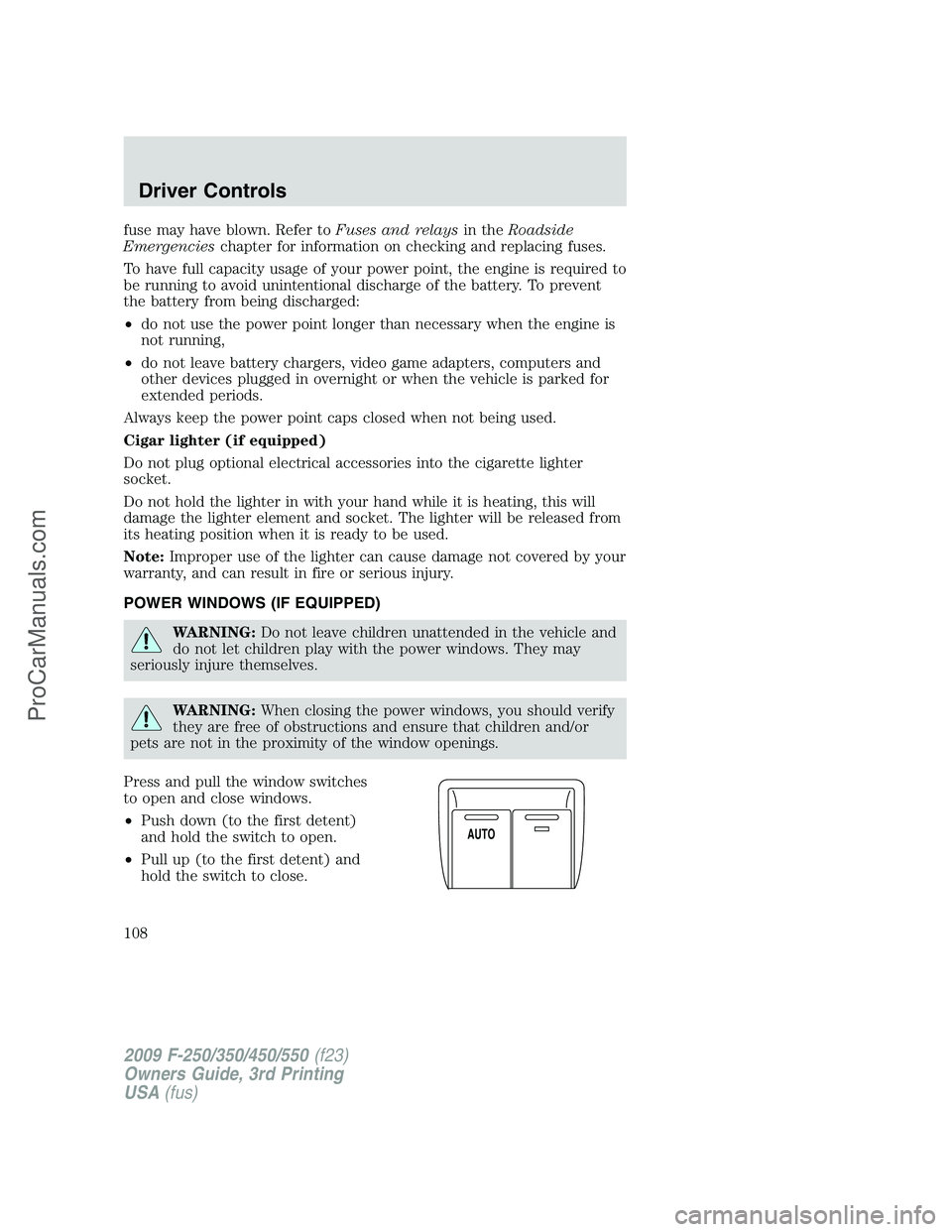 FORD F350 2009 Owners Manual fuse may have blown. Refer toFuses and relaysin theRoadside
Emergencieschapter for information on checking and replacing fuses.
To have full capacity usage of your power point, the engine is required FORD F350 2009 Owners Manual fuse may have blown. Refer toFuses and relaysin theRoadside
Emergencieschapter for information on checking and replacing fuses.
To have full capacity usage of your power point, the engine is required