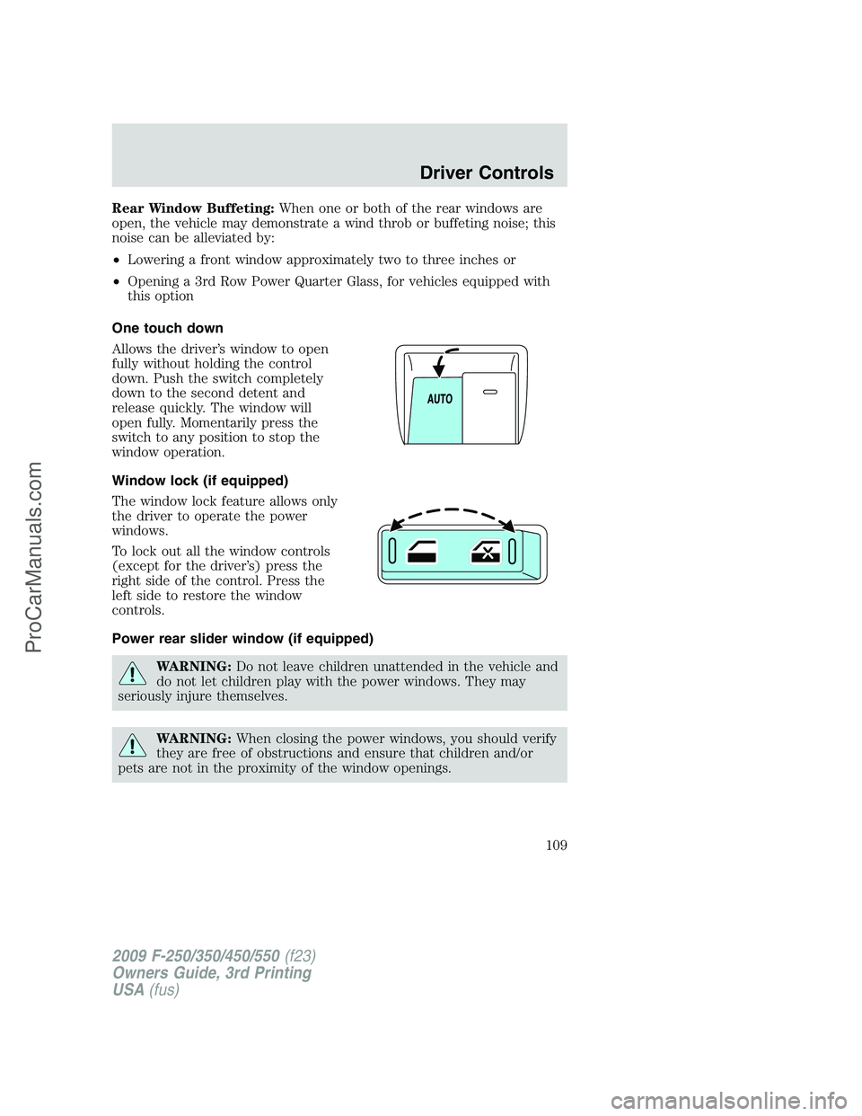 FORD F350 2009 Owners Manual Rear Window Buffeting:When one or both of the rear windows are
open, the vehicle may demonstrate a wind throb or buffeting noise; this
noise can be alleviated by:
•Lowering a front window approximat FORD F350 2009 Owners Manual Rear Window Buffeting:When one or both of the rear windows are
open, the vehicle may demonstrate a wind throb or buffeting noise; this
noise can be alleviated by:
•Lowering a front window approximat