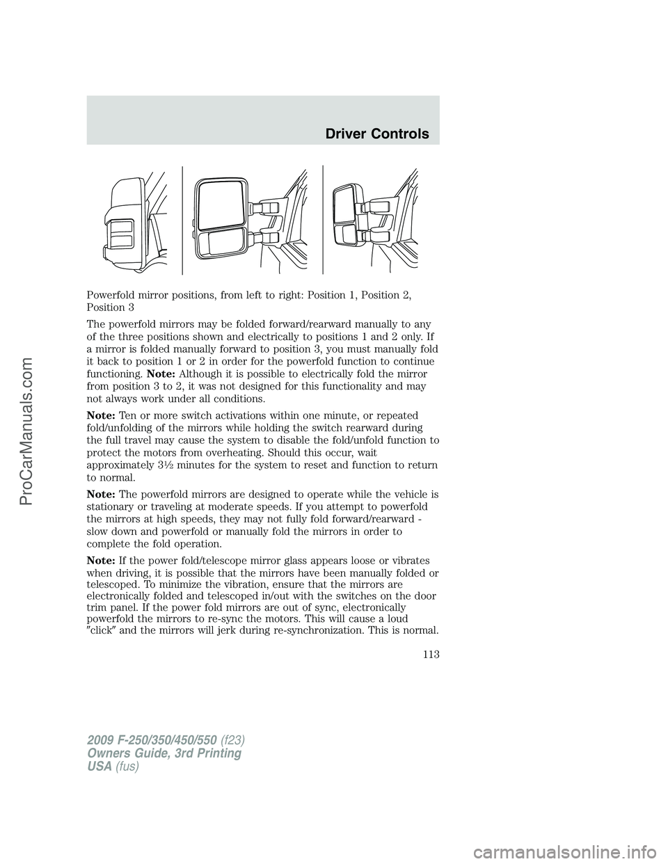 FORD F350 2009 Owners Manual Powerfold mirror positions, from left to right: Position 1, Position 2,
Position 3
The powerfold mirrors may be folded forward/rearward manually to any
of the three positions shown and electrically to FORD F350 2009 Owners Manual Powerfold mirror positions, from left to right: Position 1, Position 2,
Position 3
The powerfold mirrors may be folded forward/rearward manually to any
of the three positions shown and electrically to