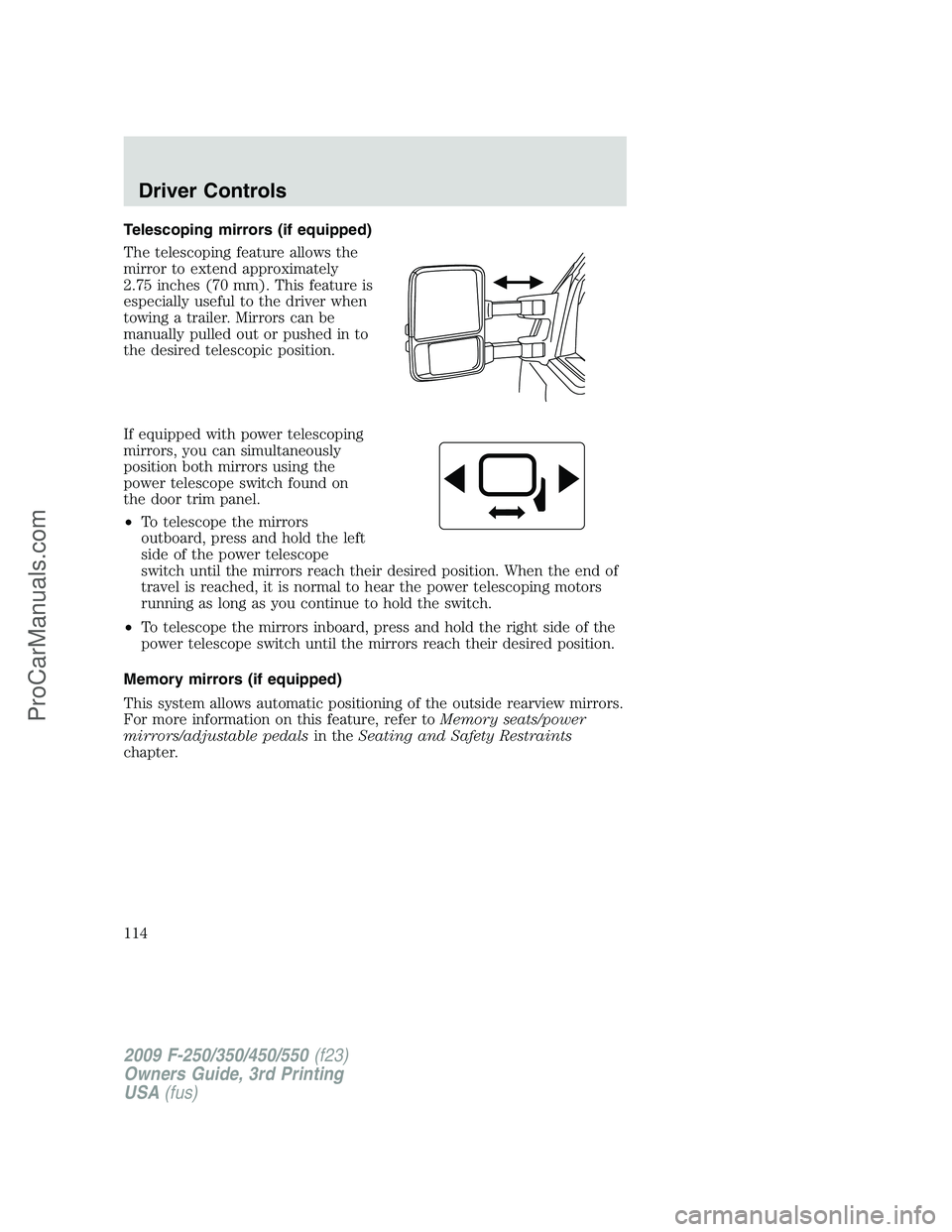 FORD F350 2009 Owners Manual Telescoping mirrors (if equipped)
The telescoping feature allows the
mirror to extend approximately
2.75 inches (70 mm). This feature is
especially useful to the driver when
towing a trailer. Mirrors FORD F350 2009 Owners Manual Telescoping mirrors (if equipped)
The telescoping feature allows the
mirror to extend approximately
2.75 inches (70 mm). This feature is
especially useful to the driver when
towing a trailer. Mirrors