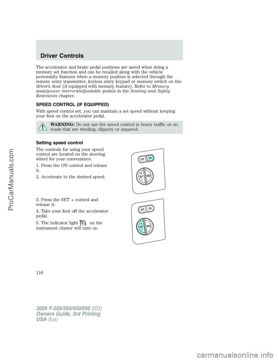 FORD F350 2009 Owners Manual The accelerator and brake pedal positions are saved when doing a
memory set function and can be recalled along with the vehicle
personality features when a memory position is selected through the
remo FORD F350 2009 Owners Manual The accelerator and brake pedal positions are saved when doing a
memory set function and can be recalled along with the vehicle
personality features when a memory position is selected through the
remo