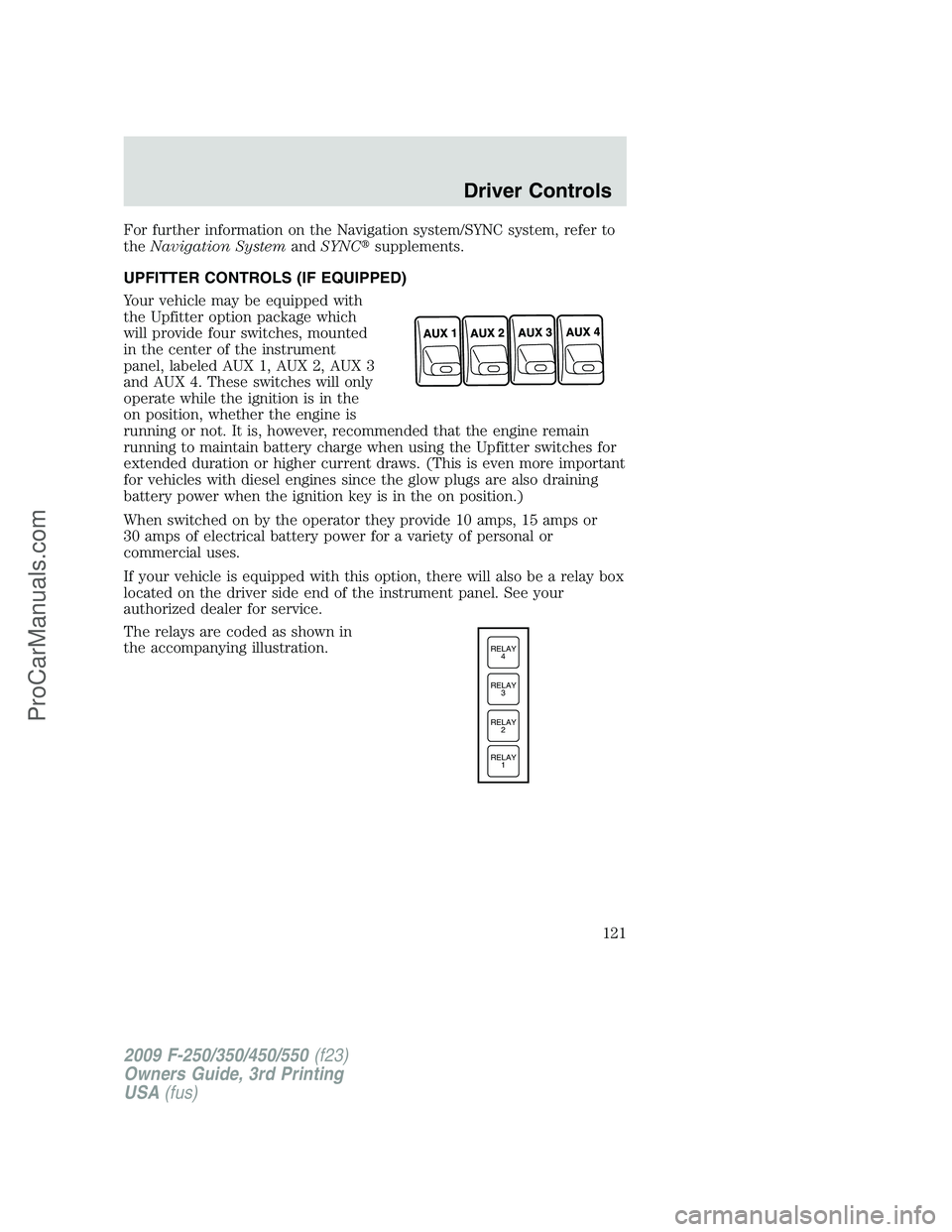 FORD F350 2009  Owners Manual For further information on the Navigation system/SYNC system, refer to
theNavigation SystemandSYNCsupplements.
UPFITTER CONTROLS (IF EQUIPPED)
Your vehicle may be equipped with
the Upfitter option pa