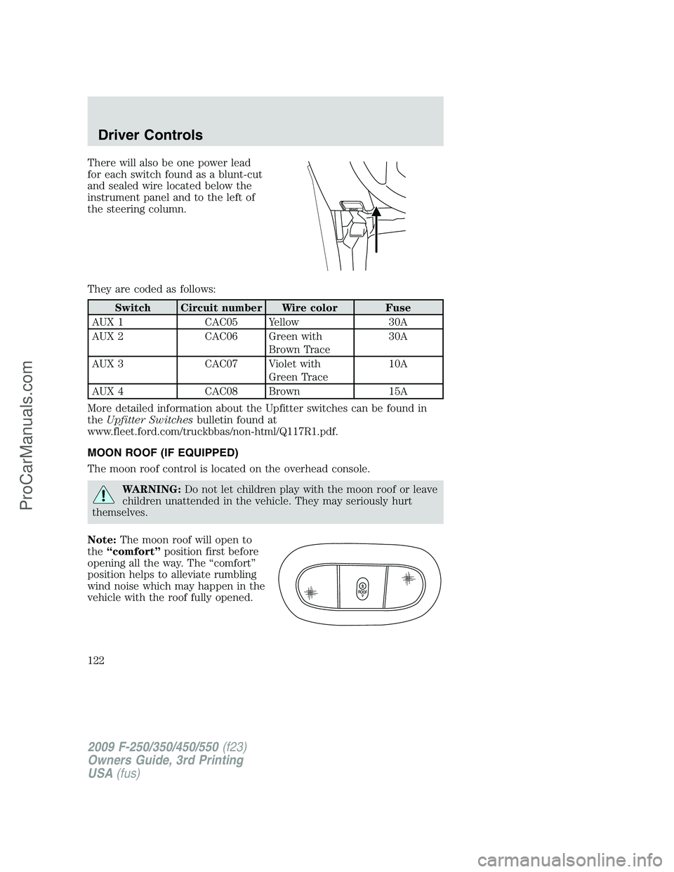 FORD F350 2009  Owners Manual There will also be one power lead
for each switch found as a blunt-cut
and sealed wire located below the
instrument panel and to the left of
the steering column.
They are coded as follows:
Switch Circ
