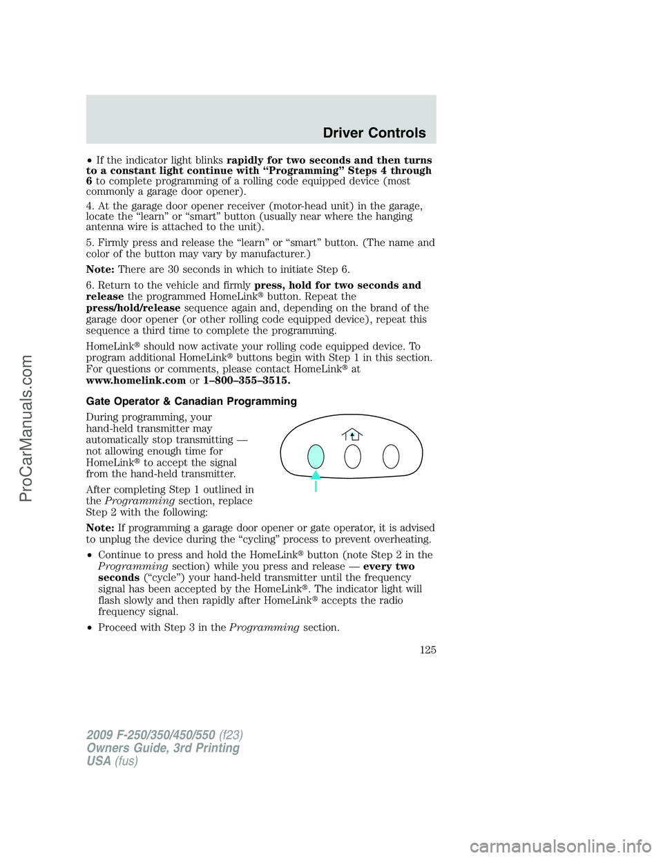 FORD F350 2009  Owners Manual •If the indicator light blinksrapidly for two seconds and then turns
to a constant light continue with “Programming” Steps 4 through
6to complete programming of a rolling code equipped device (m