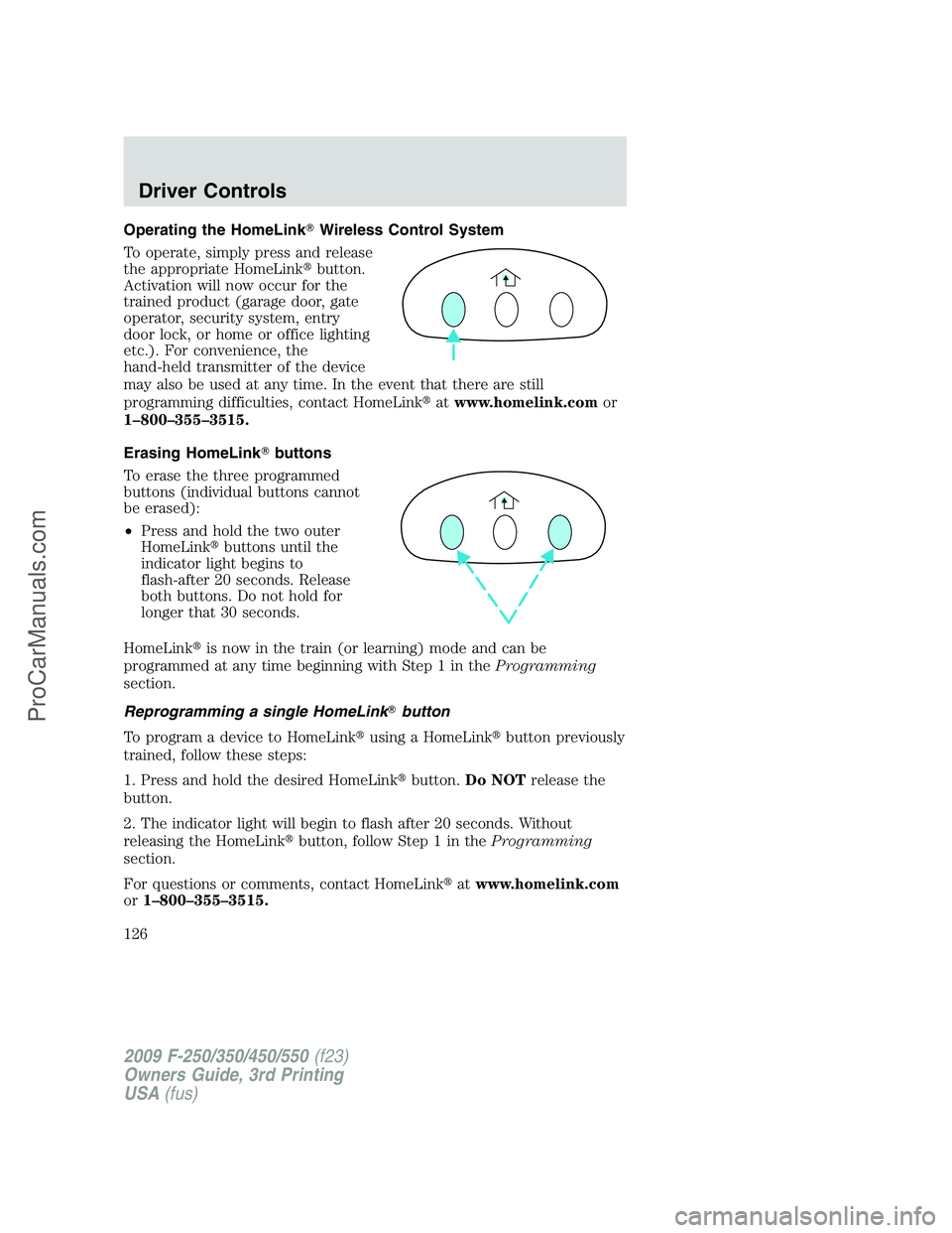 FORD F350 2009  Owners Manual Operating the HomeLinkWireless Control System
To operate, simply press and release
the appropriate HomeLinkbutton.
Activation will now occur for the
trained product (garage door, gate
operator, secu